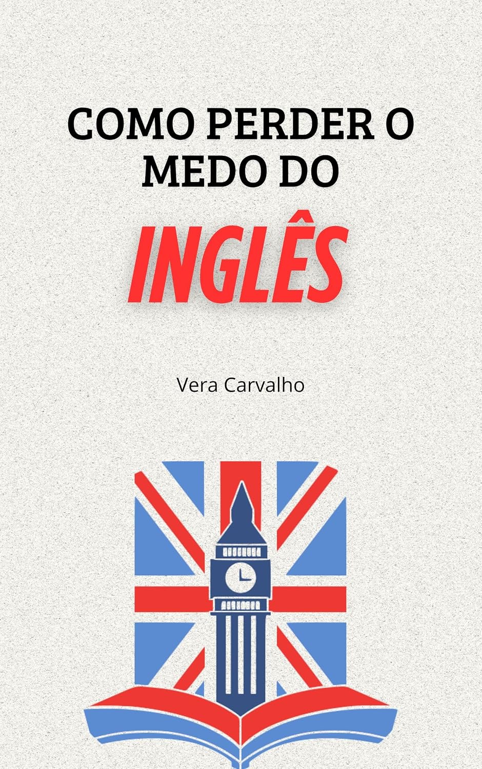 Como perder o medo do Inglês?: Alternativas dinâmicas para melhorar a nossa confiança na aprendizagem do idioma. baixar o livro de graça