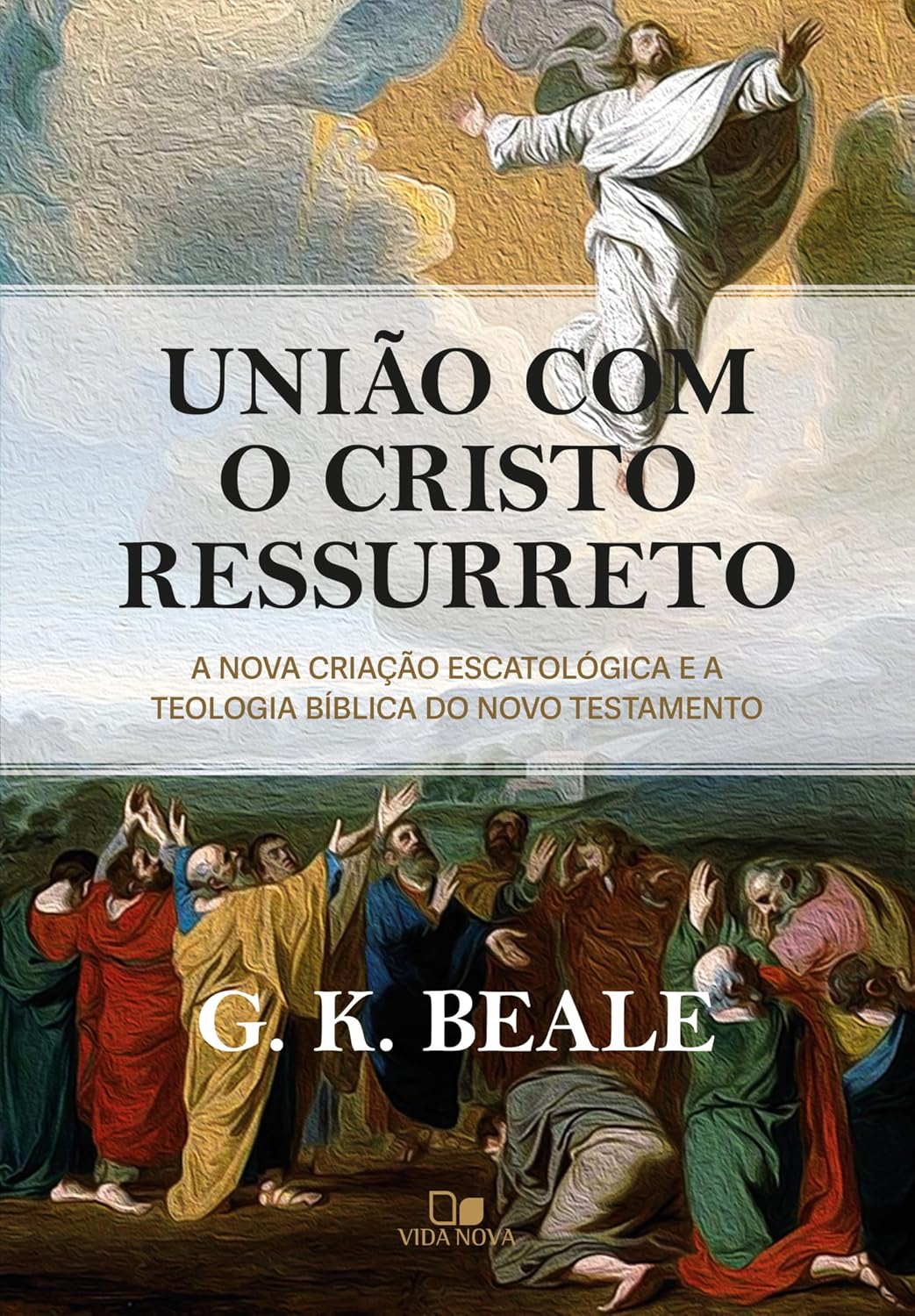União com o Cristo ressurreto: A nova criação escatológica e a teologia bíblica do Novo Testamento