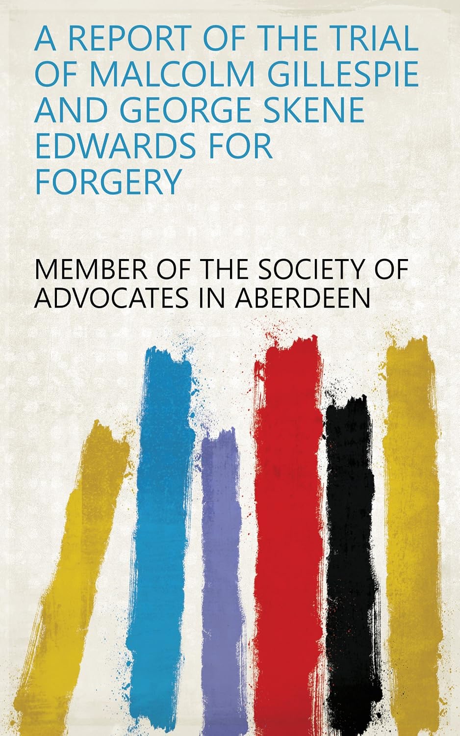 ler totalmente A Report Of The Trial Of Malcolm Gillespie And George Skene Edwards For Forgery (English Edition)