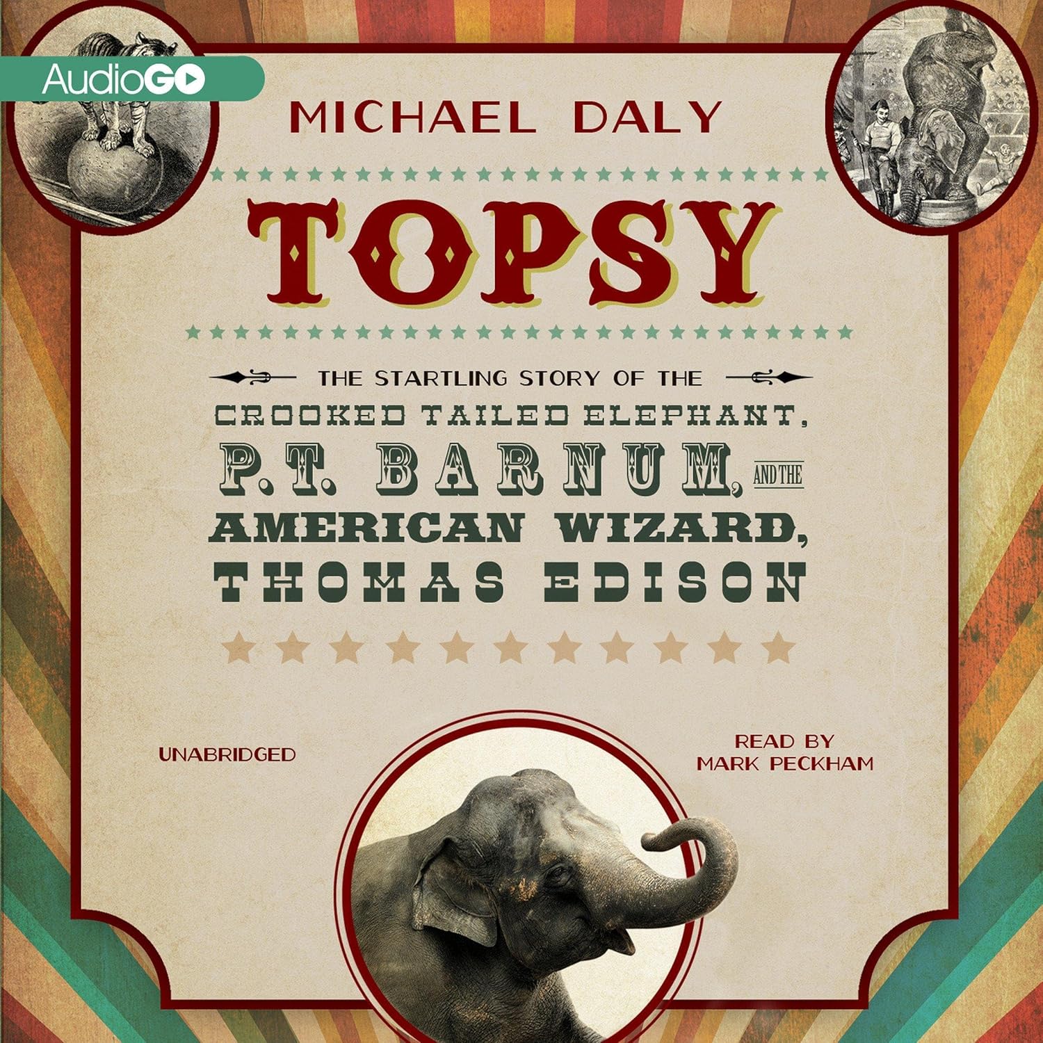 Topsy: The Startling Story of the Crooked Tailed Elephant, P. T. Barnum, and the American Wizard, Thomas Edison