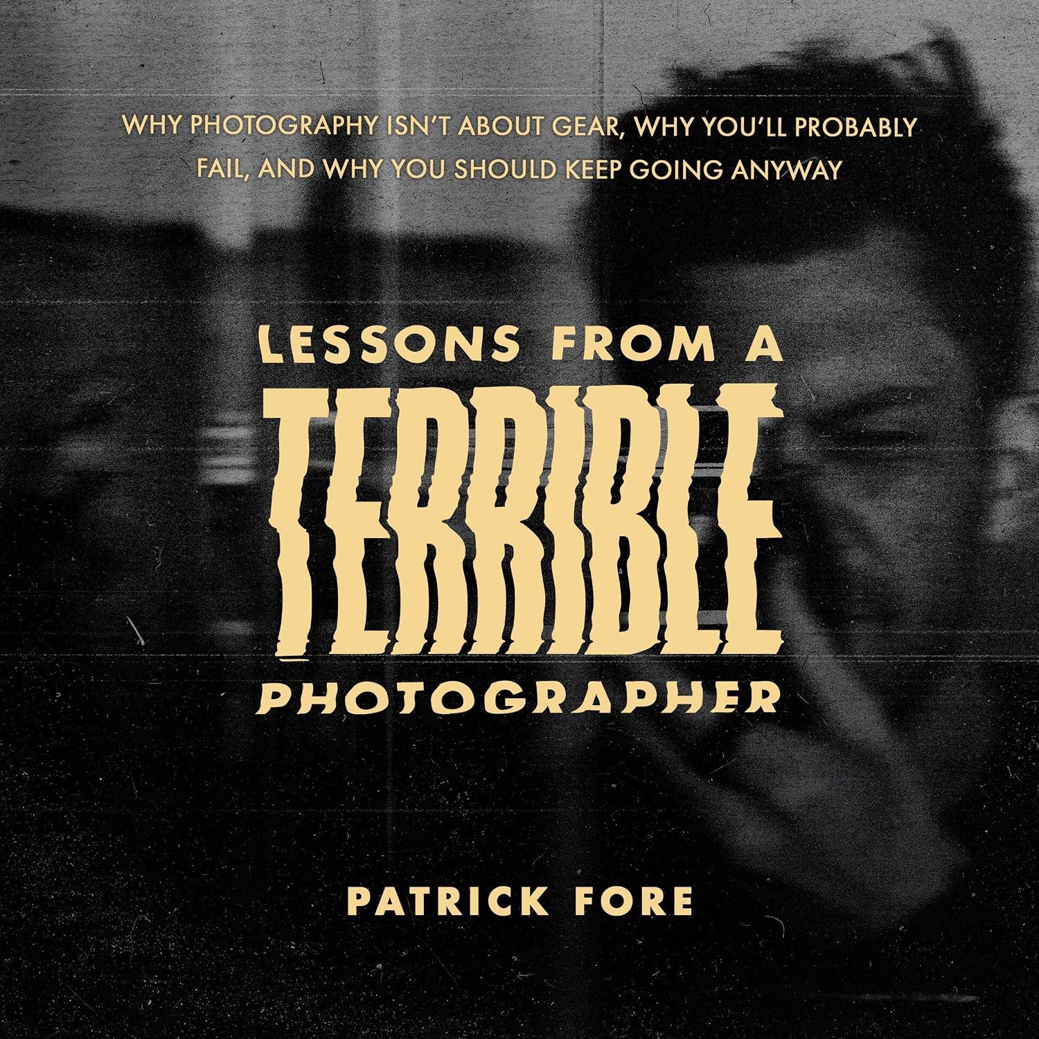 capítulo por capítulo baixar Lessons from a Terrible Photographer: Why Photography Isn’t About Gear, Why You’ll Probably Fail, and Why You Should Keep Going Anyway