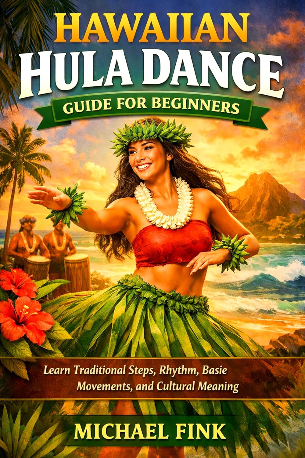 Hawaiian Hula Dance Guide for Beginners: Learn Traditional Steps, Rhythm, Basic Movements, and Cultural Meaning (English Edition)