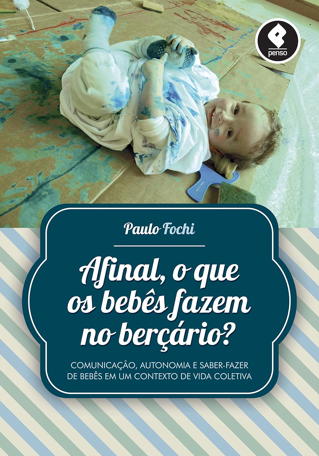 Afinal, o que os Bebês Fazem no Berçário?: Comunicação, Autonomia e Saber-Fazer de Bebês em um Contexto de Vida Coletiva baixar livro de graça