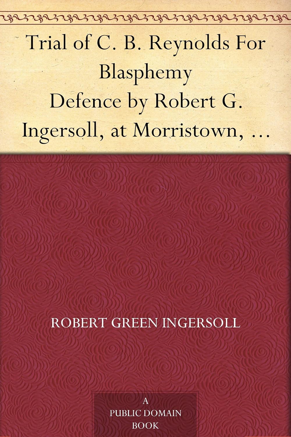 ler totalmente Trial of C. B. Reynolds For Blasphemy Defence by Robert G. Ingersoll, at Morristown, N. J., May 1887 (English Edition)