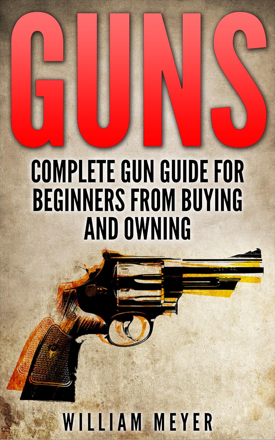 Guns: Complete Gun Guide for Beginners from Buying and Owning (Guns, firearms, self defense, deer hunting, police officer, weapons, military) (English Edition) baixar livro de graça