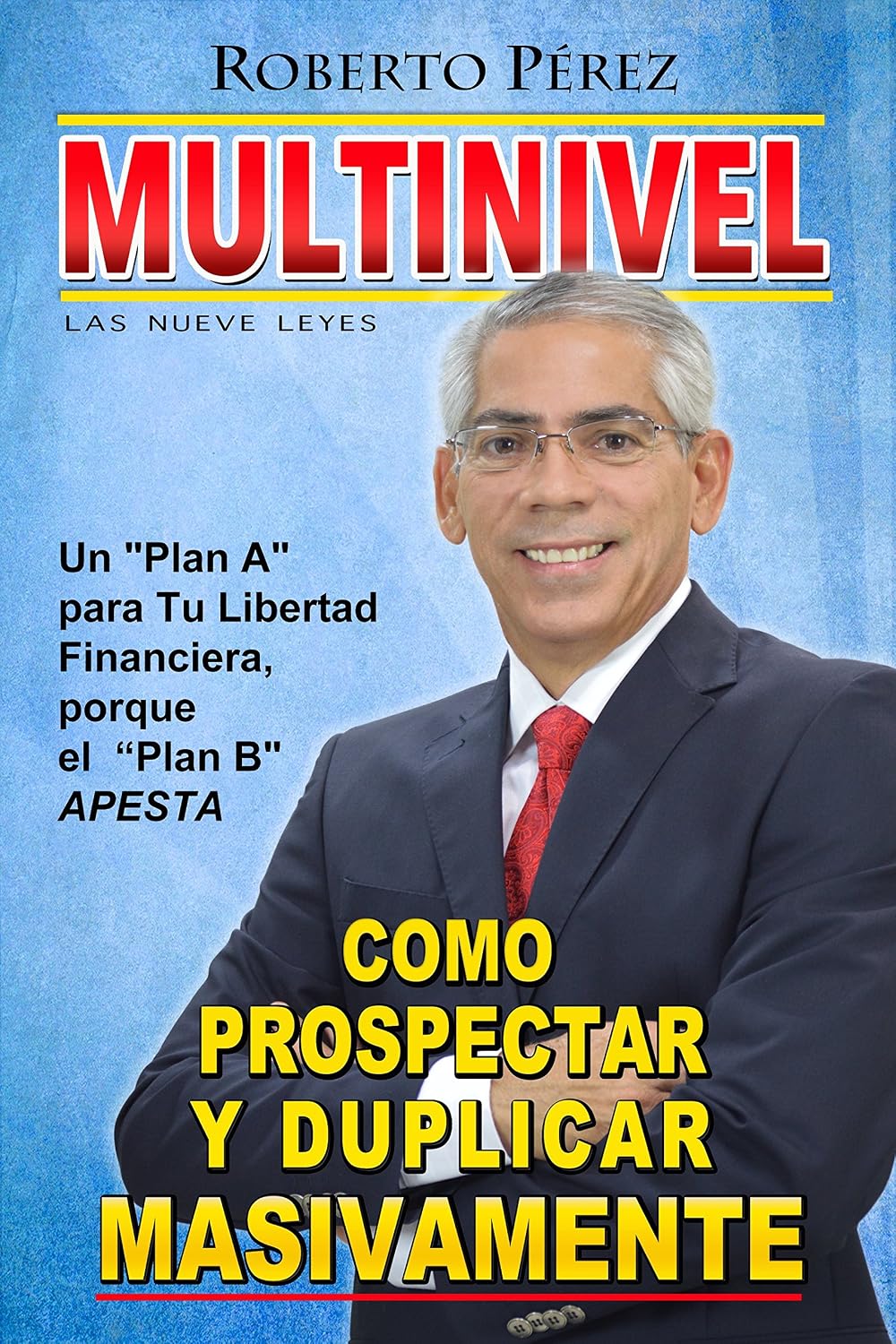 Multinivel; Cómo Prospectar y Duplicar Masivamente las 9 Leyes: Un "Plan A" para tu Libertad Financiera, porque el "Plan B" Apesta (Spanish Edition) baixar livro de graça