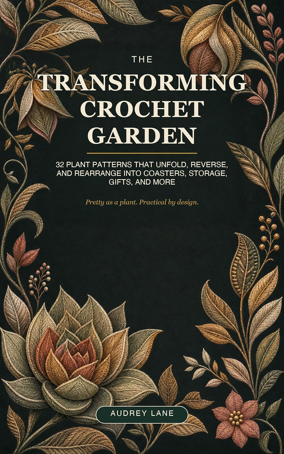 ler totalmente The Transforming Crochet Garden: 32 Plant Patterns That Unfold, Reverse, and Rearrange into Coasters, Storage, Gifts, and More (English Edition)