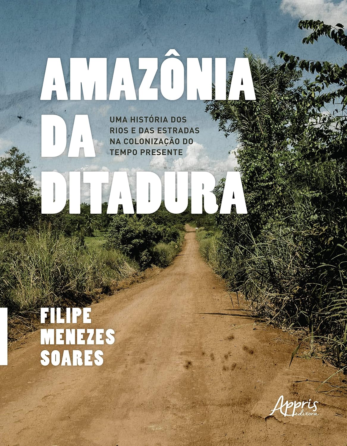 Amazônia da Ditadura: Uma História dos Rios e das Estradas na Colonização do Tempo Presente baixar livro de graça