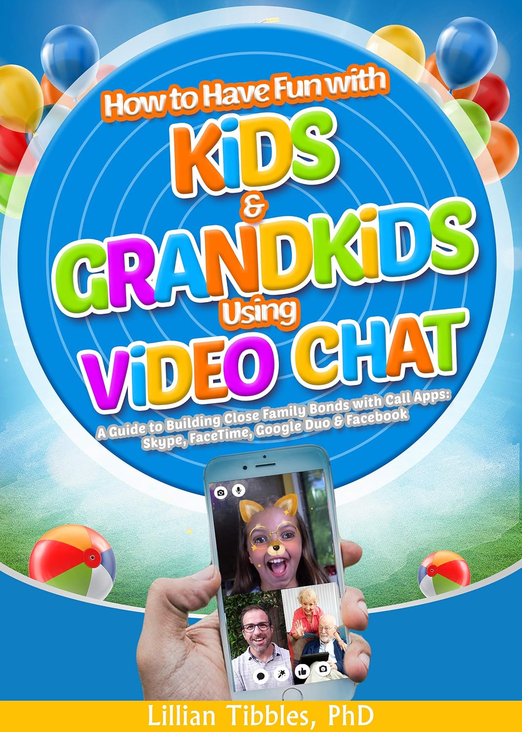 ler totalmente How to Have Fun with Kids and Grandkids Using Video Chat: A Guide to Building Close Family Bonds with Chat Apps: Skype, FaceTime, Google Duo and Facebook (English Edition)