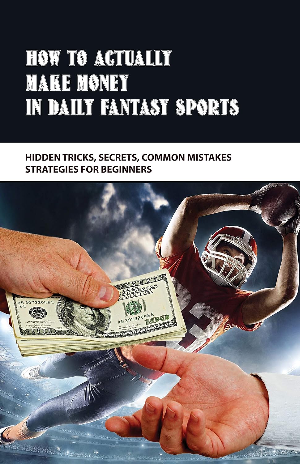 How To Actually Make Money In Daily Fantasy Sports: Hidden Tricks, Secrets, Common Mistakes, Strategies For Beginners: How To Win Fantasy Football (English Edition) baixar livro de graça