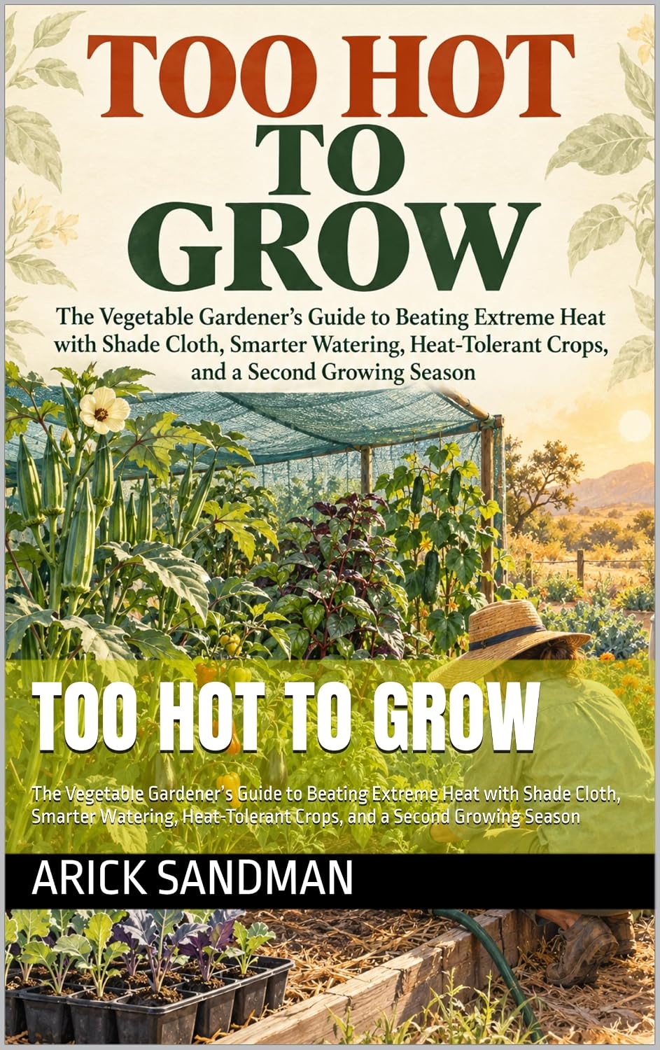 capítulo por capítulo baixar Too Hot to Grow: The Vegetable Gardener’s Guide to Beating Extreme Heat with Shade Cloth, Smarter Watering, Heat-Tolerant Crops, and a Second Growing Season (Grow Food Anywhere) (English Edition)