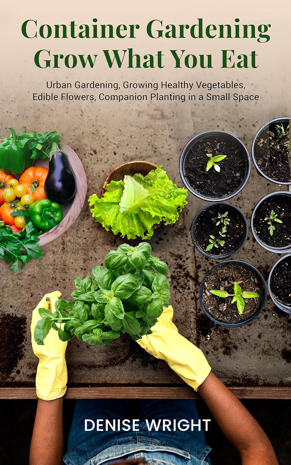 Container Gardening Grow What You Eat: Urban Gardening, Growing Healthy Vegetables, Edible Flowers, Companion Planting in a Small Space (English Edition) baixar livro de graça
