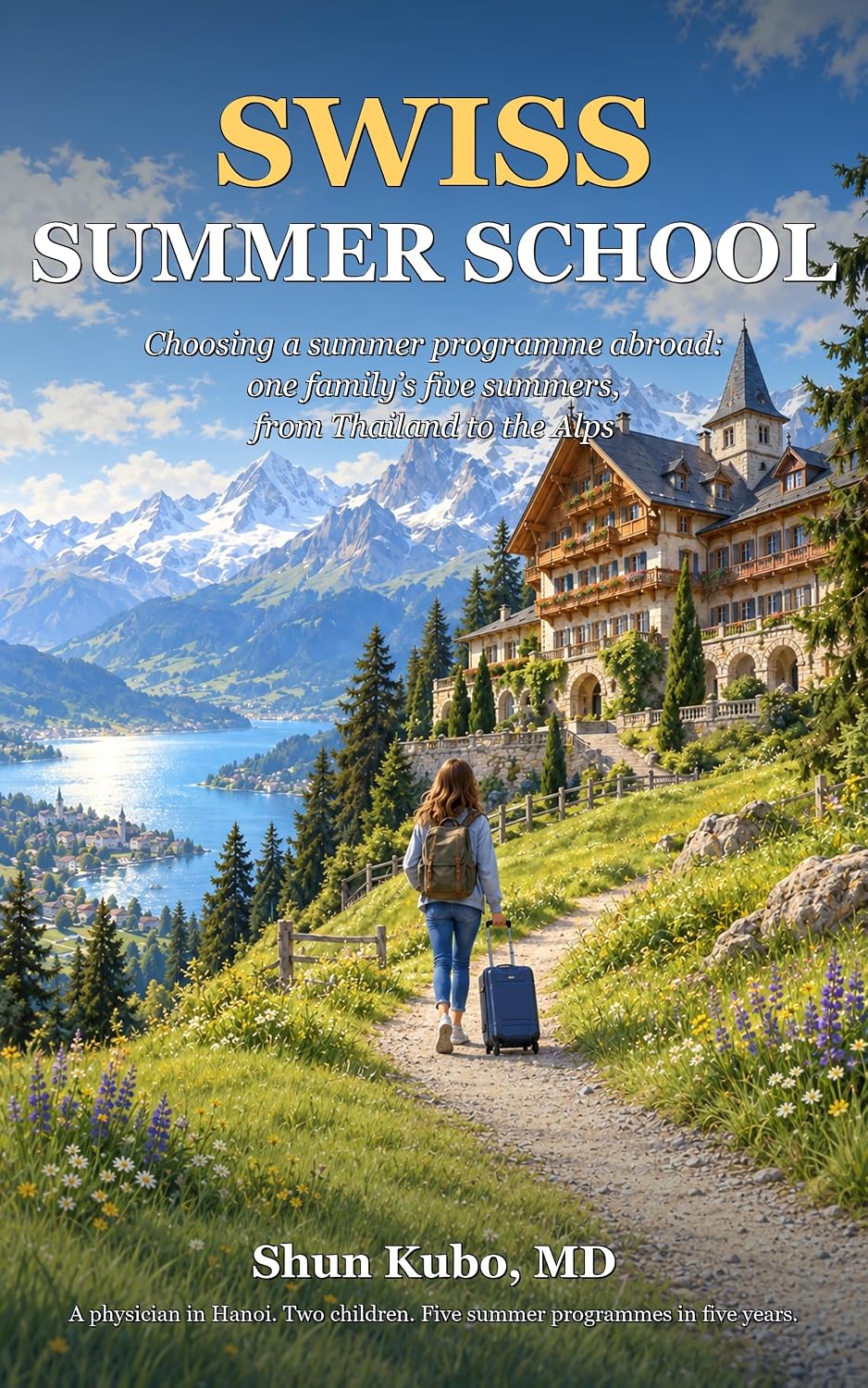 Swiss Summer School: Choosing a summer programme abroad: one family’s five summers, from Thailand to the Alps (English Edition)