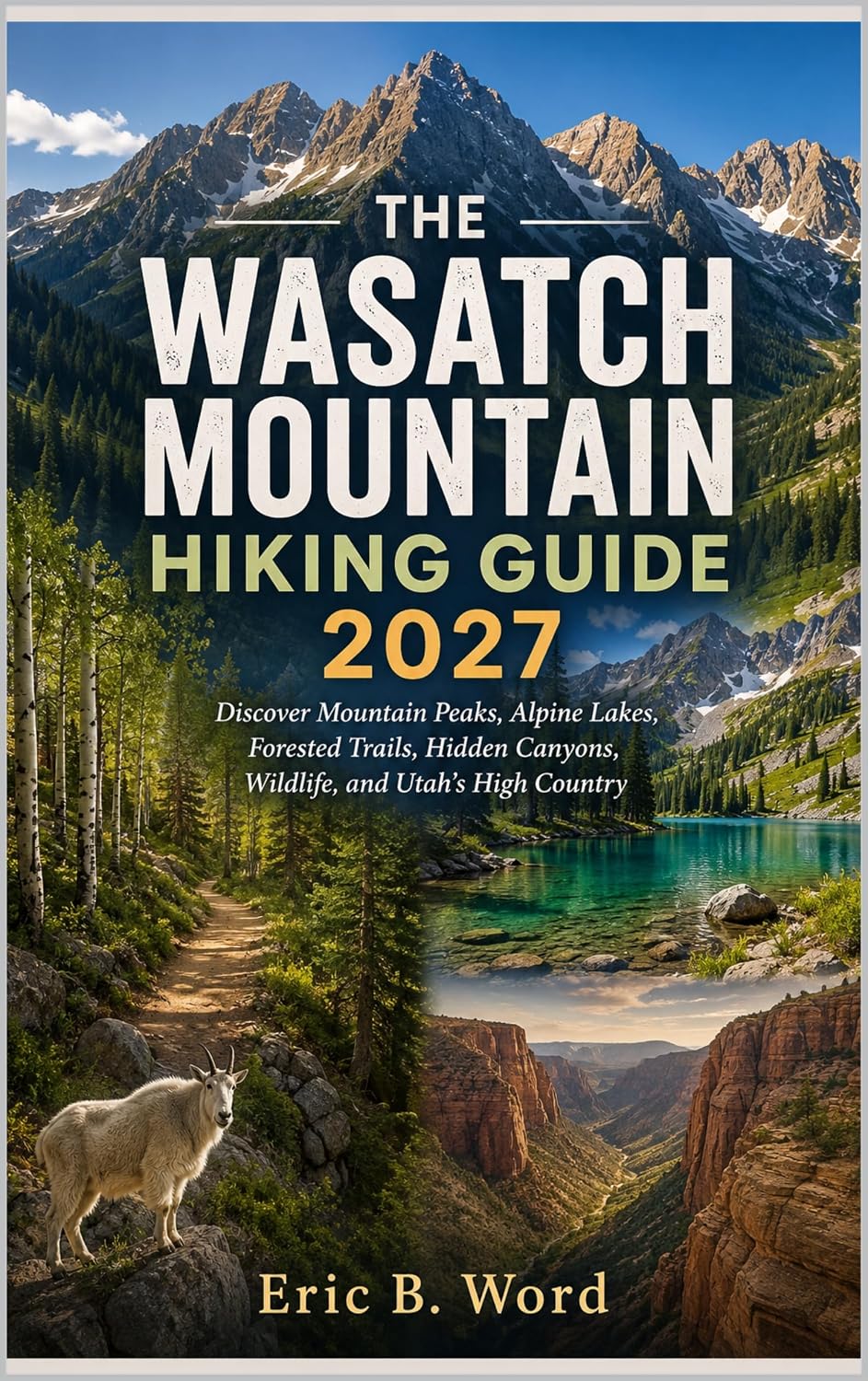 THE WASATCH MOUNTAIN HIKING GUIDE 2027: Discover Mountain Peaks, Alpine Lakes, Forested Trails, Hidden Canyons, Wildlife, and Utah’s High Country (English Edition) baixar livro de graça