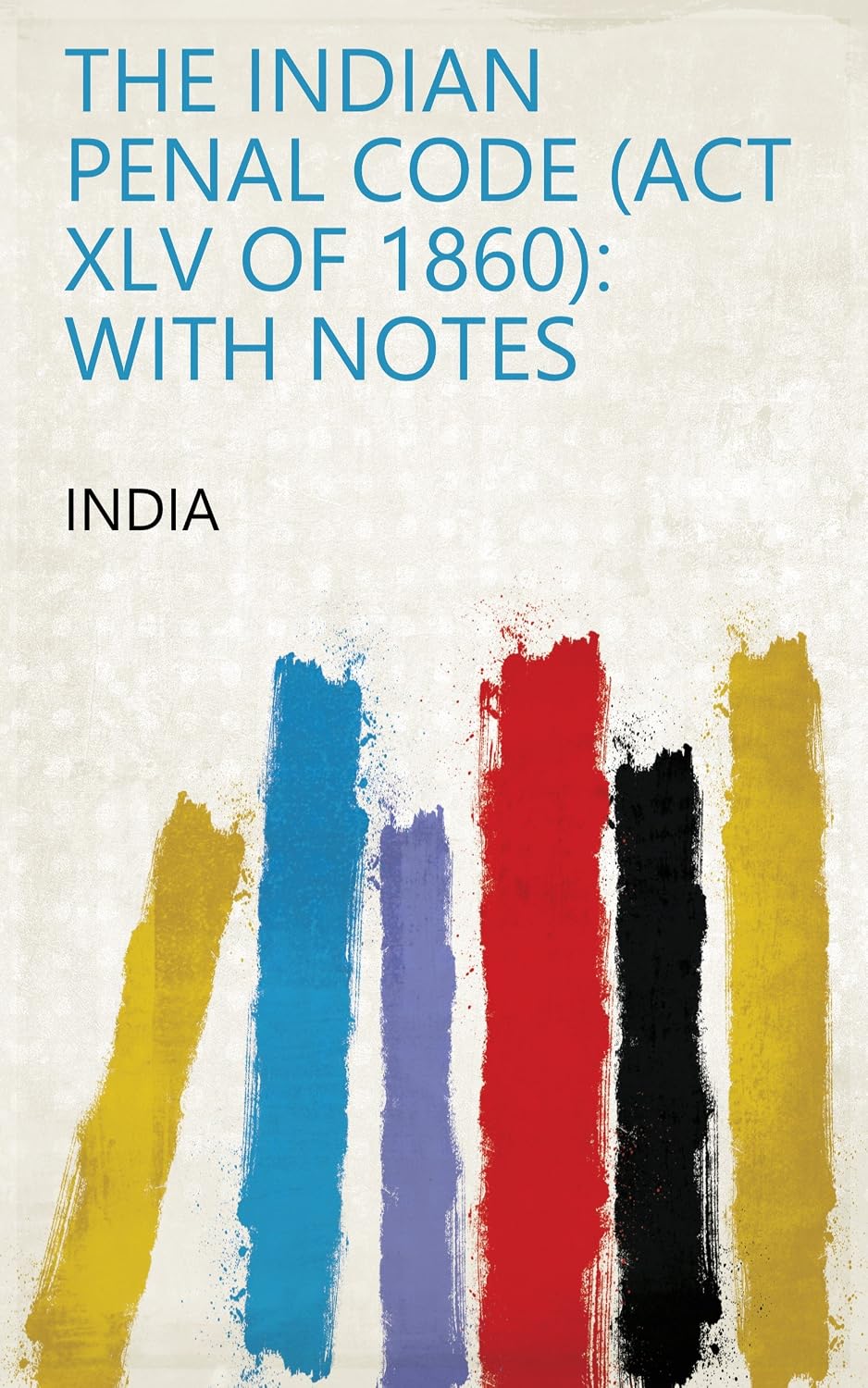 ler totalmente The Indian Penal Code (Act XLV Of 1860): With Notes (English Edition)