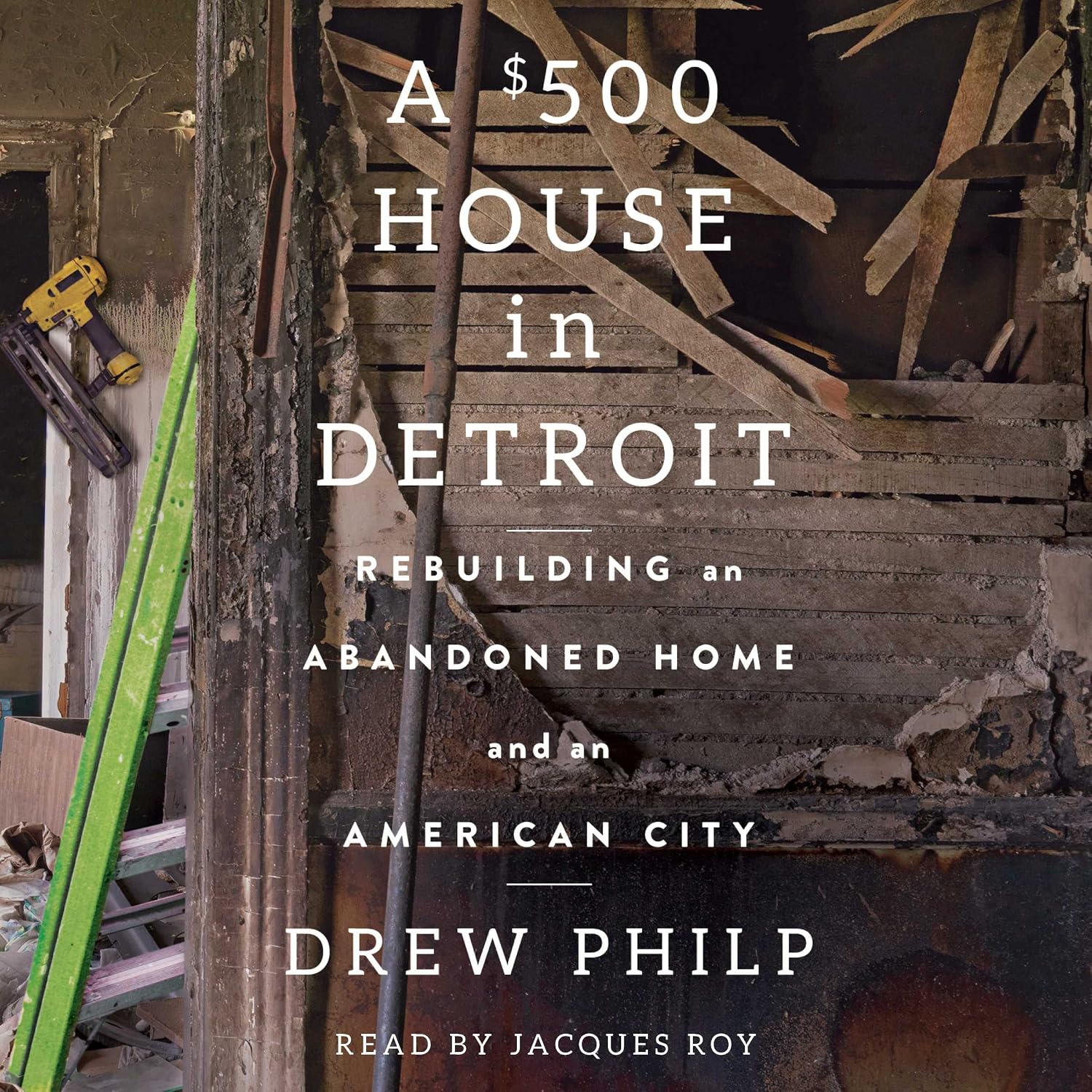 A $500 House in Detroit: Rebuilding an Abandoned Home and an American City baixar o livro de graça