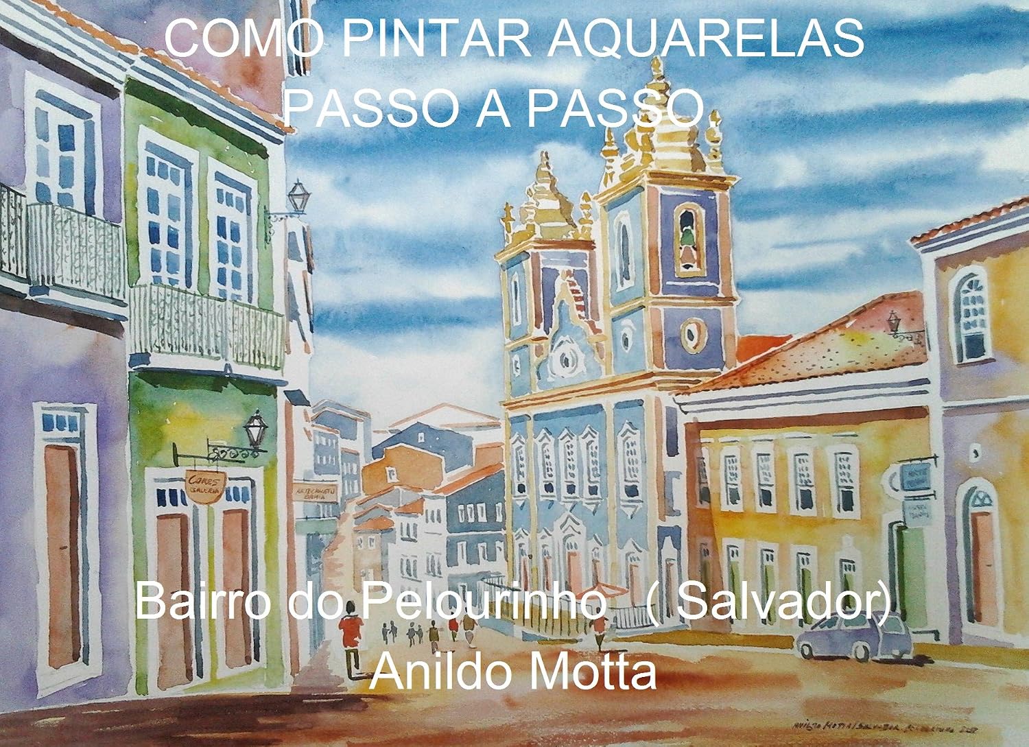 capítulo por capítulo baixar Técnicas de pinturas com aquarelas. Pintura do Pelourinho (Salvador) passo a passo.: Aprenda através de técnicas e métodos explicados passo a passo.