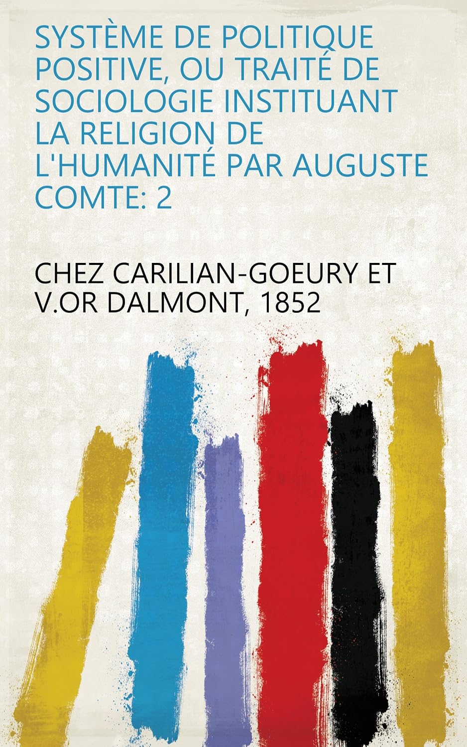 Système De Politique Positive, Ou Traité De Sociologie Instituant La Religion De L'humanité Par Auguste Comte: 2 (French Edition) baixar o livro de graça