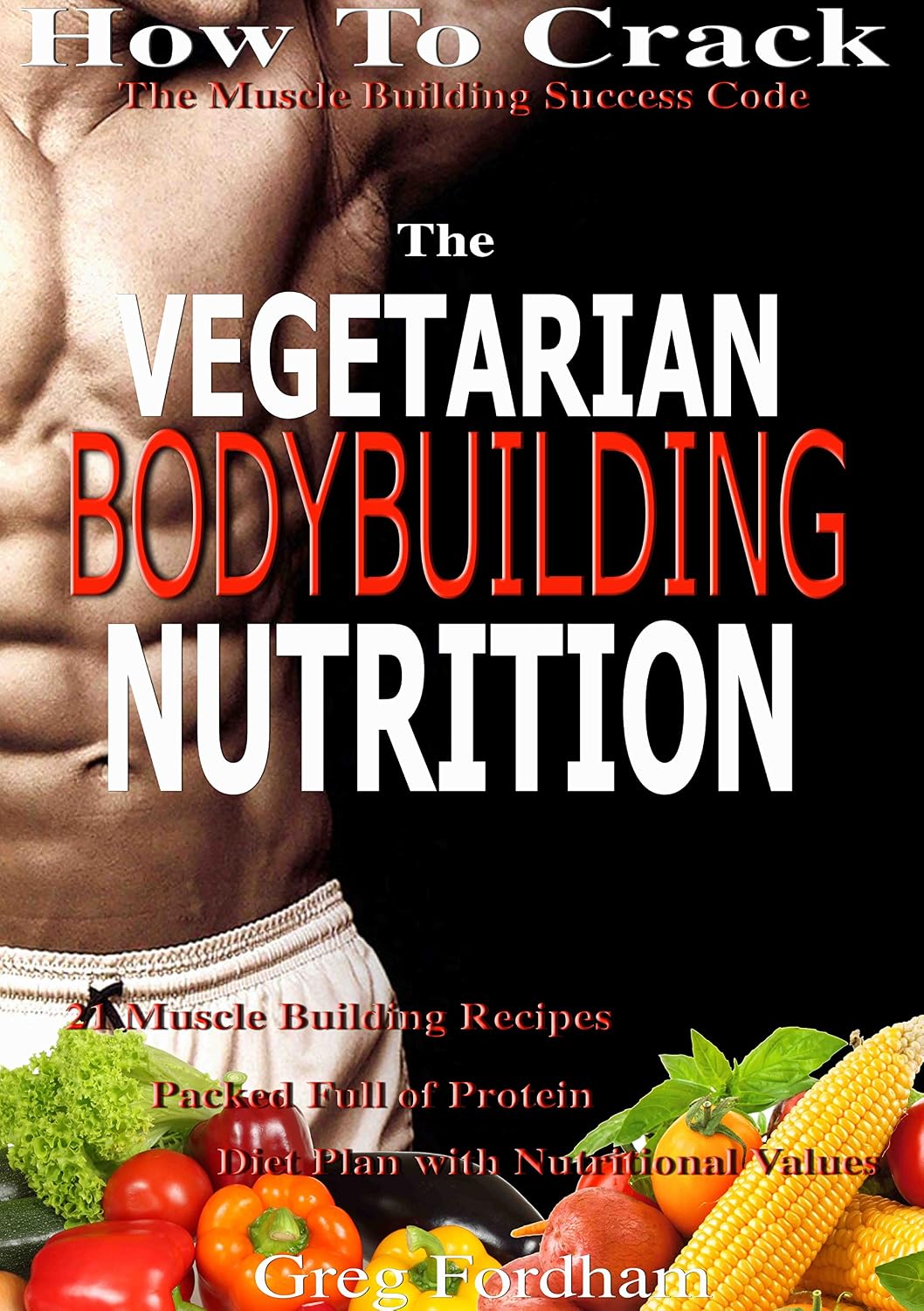 ler totalmente The Vegetarian Bodybuilding Nutrition: How To Crack The Muscle Building Success Code With Vegetarian Bodybuilding Nutrition, The ONE Thing you MUST Get... Times, Nutrition Cookbook (English Edition)
