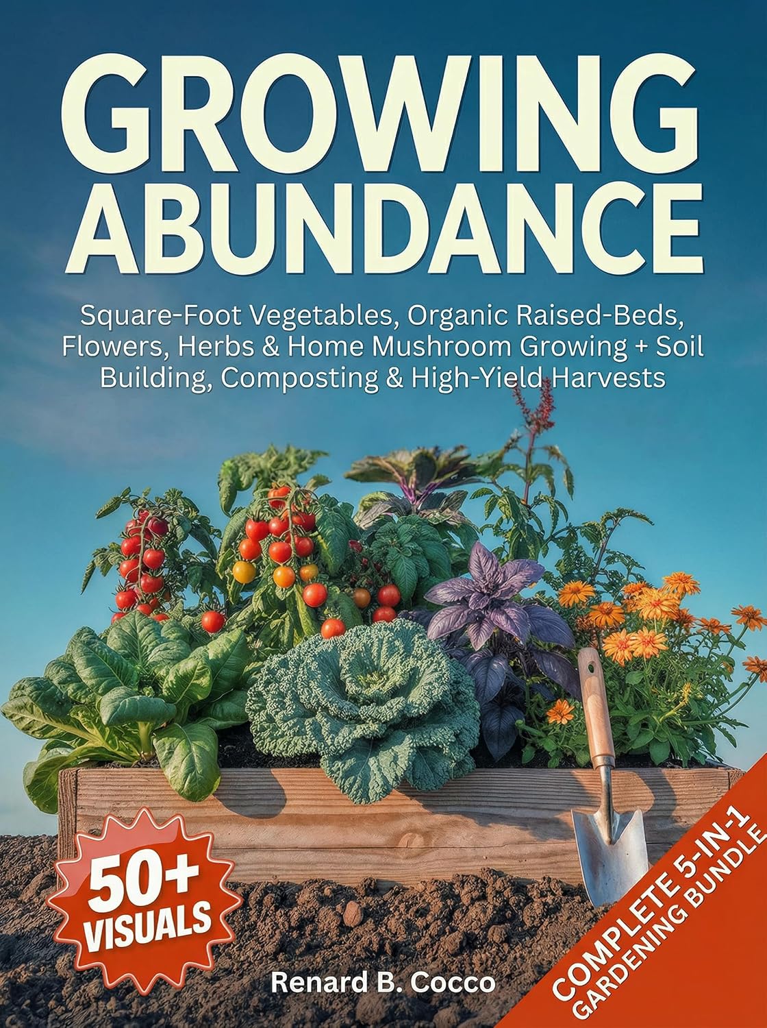 Growing Abundance: Complete 5-in-1 Gardening Bundle: Square-Foot Vegetables, Organic Raised-Beds, Flowers, Herbs & Home Mushroom Growing + Soil Building,... & High-Yield Harvests (English Edition) baixar livro de graça