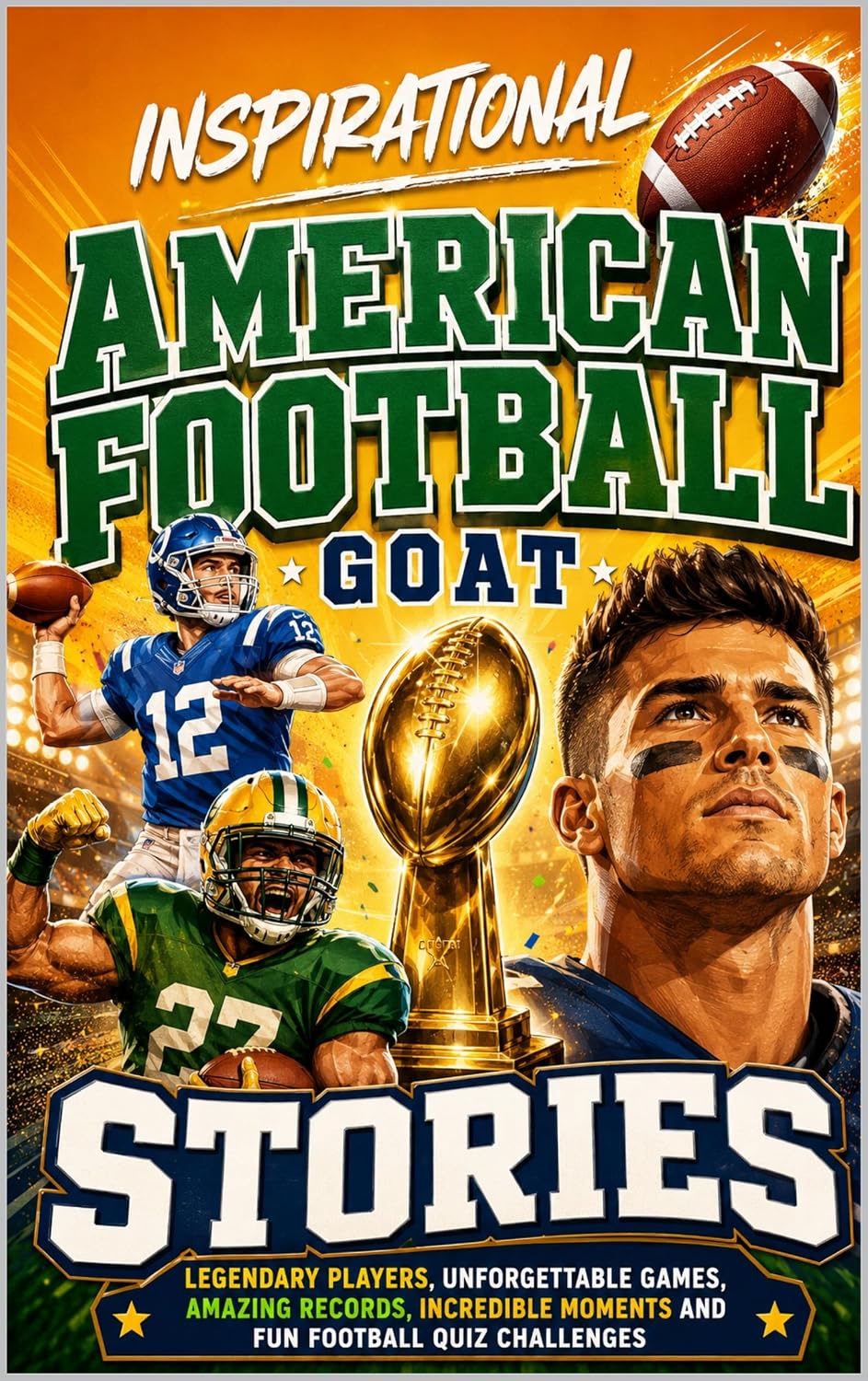 INSPIRATIONAL AMERICAN FOOTBALL GOAT STORIES: LEGENDARY PLAYERS, UNFORGETTABLE GAMES, AMAZING RECORDS, INCREDIBLE MOMENTS AND FUN FOOTBALL QUIZ CHALLENGES (English Edition) baixar o livro de graça