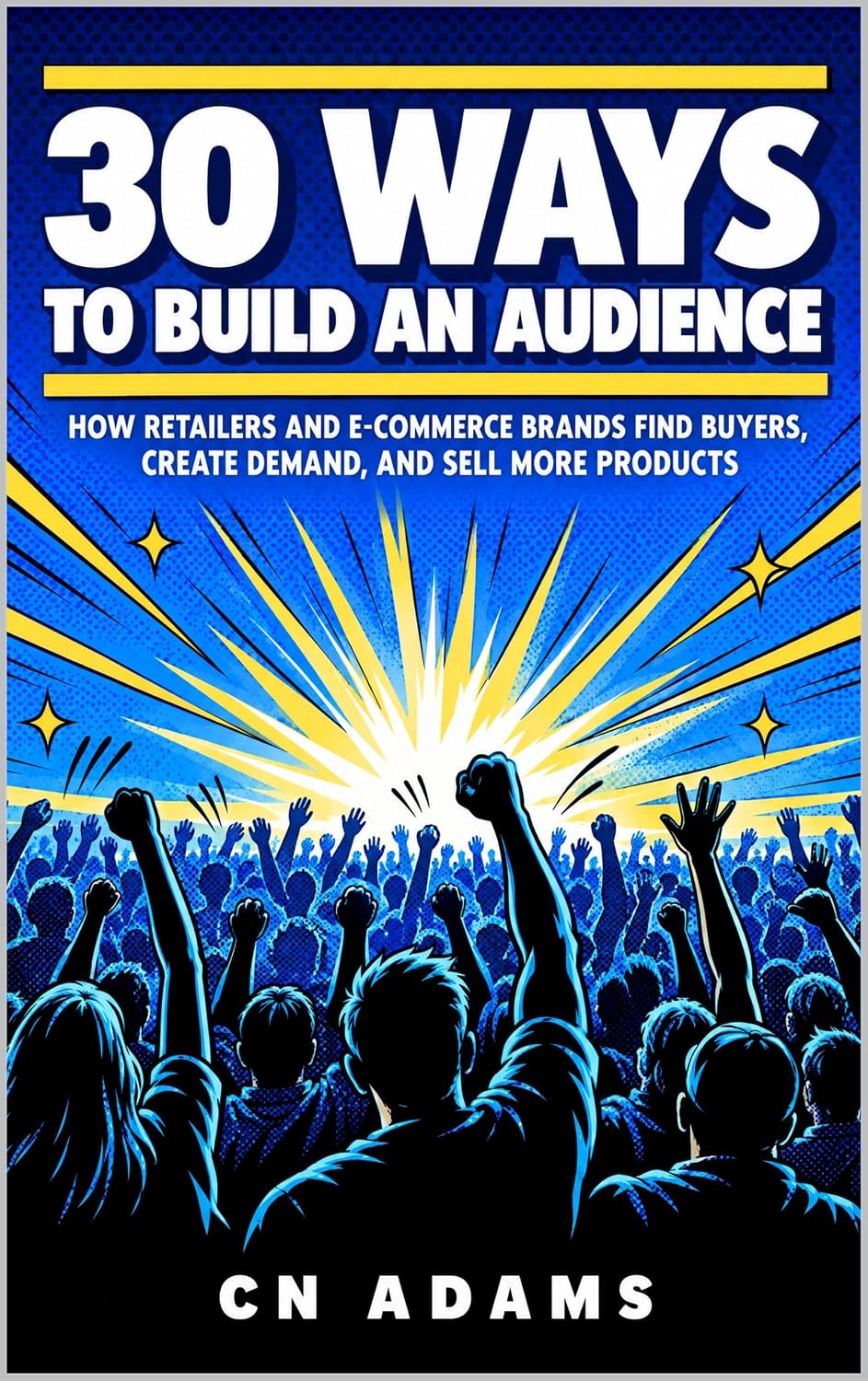 30 Ways to Build an Audience: How Retailers and E-Commerce Brands Find Buyers, Create Demand, and Sell More Products (English Edition) baixar livro de graça