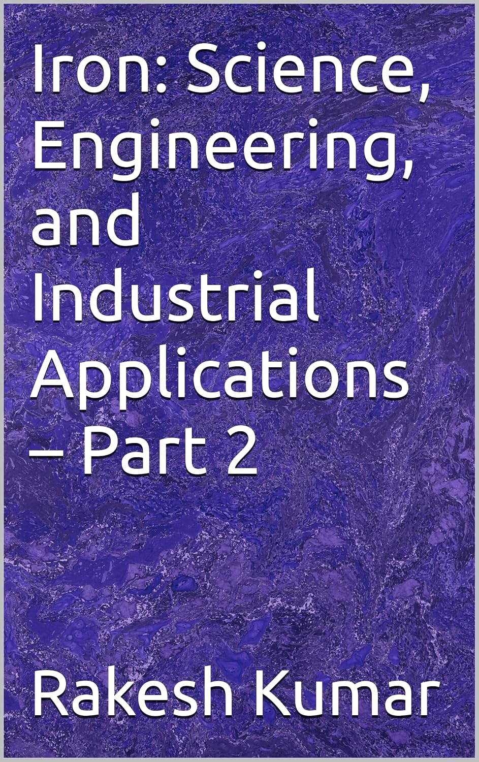 Iron: Science, Engineering, and Industrial Applications – Part 2 (English Edition)