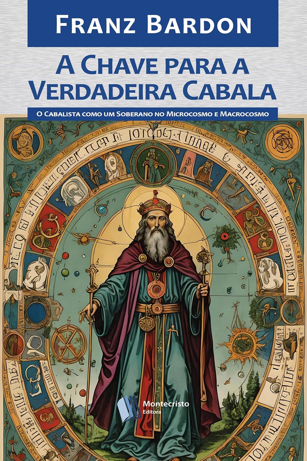A Chave para a Verdadeira Cabala: O Cabalista como um Soberano no Microcosmo e Macrocosmo baixar o livro de graça