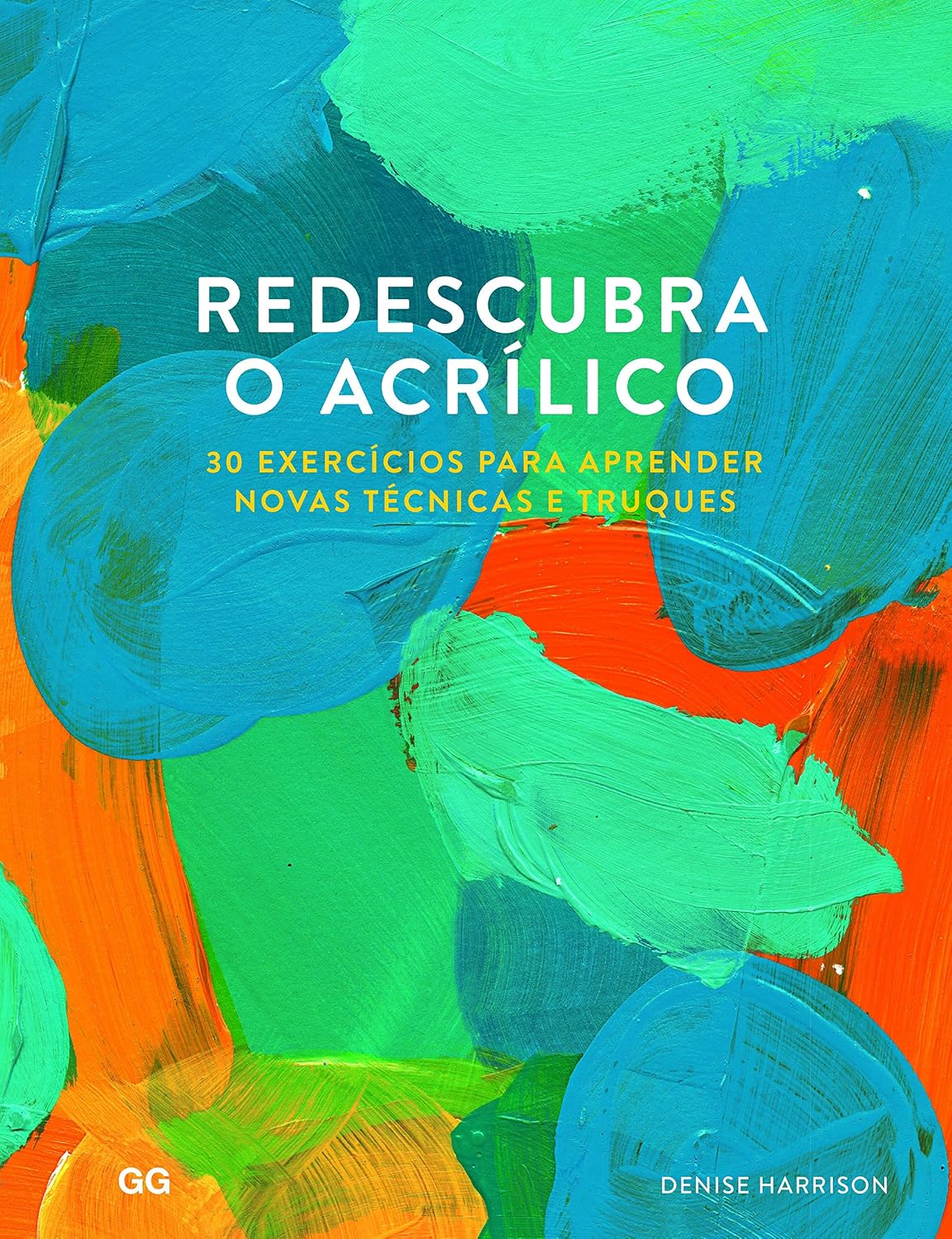 Redescubra o Acrilico: 30 Exercicios para aprender novas tecnicas e truques