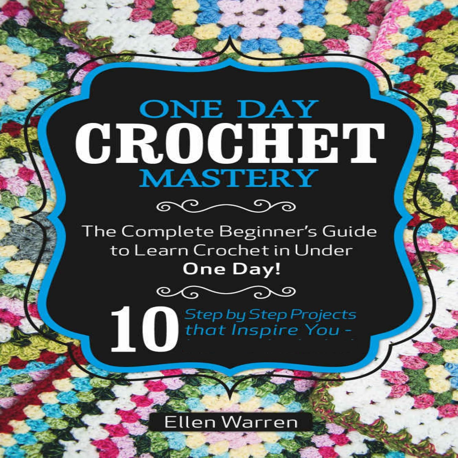 Crochet: One Day Crochet Mastery: The Complete Beginner's Guide to Learn Crochet in Under 1 Day! baixar o livro de graça