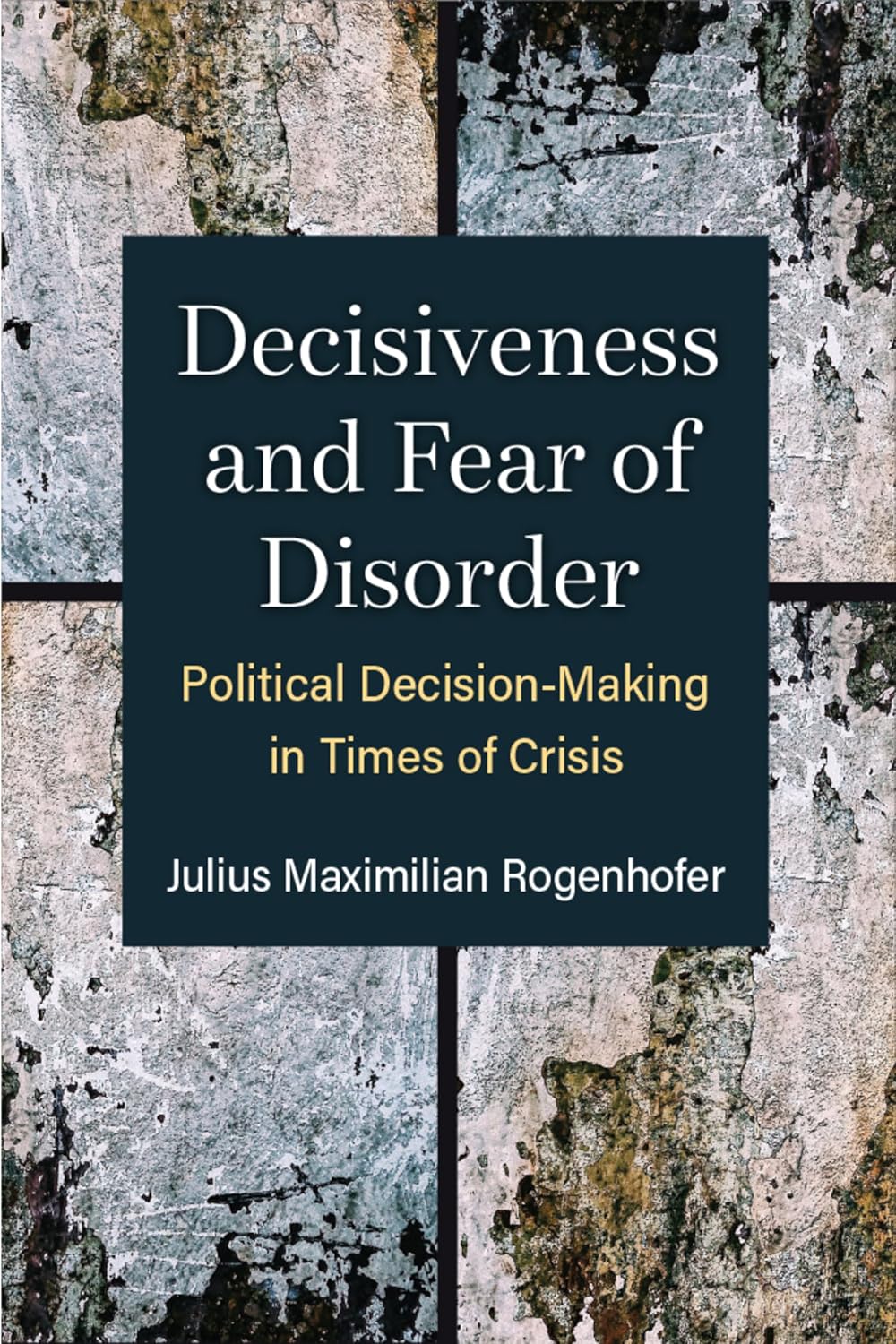 ler totalmente Decisiveness and Fear of Disorder: Political Decision-Making in Times of Crisis (Configurations: Critical Studies Of World Politics) (English Edition)
