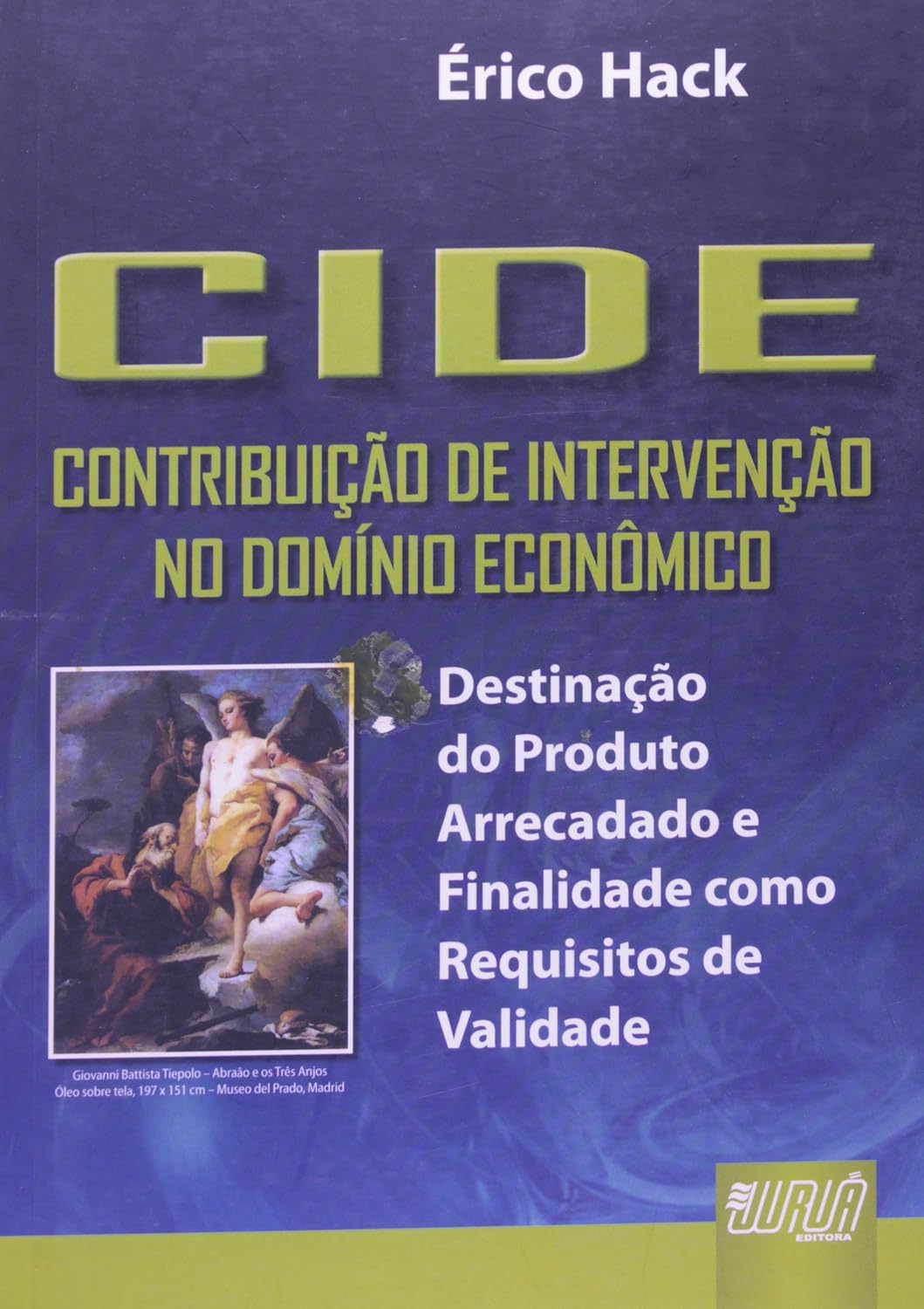 CIDE - Contribuição de Intervenção no Domínio Econômico: Destinação do Produto Arrecadado e Finalidade como Requisitos de Validade baixar o livro de graça