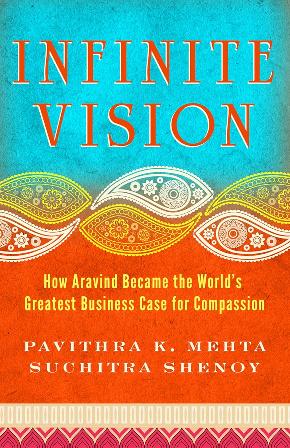 Infinite Vision: How Aravind Became the World's Greatest Business Case for Compassion