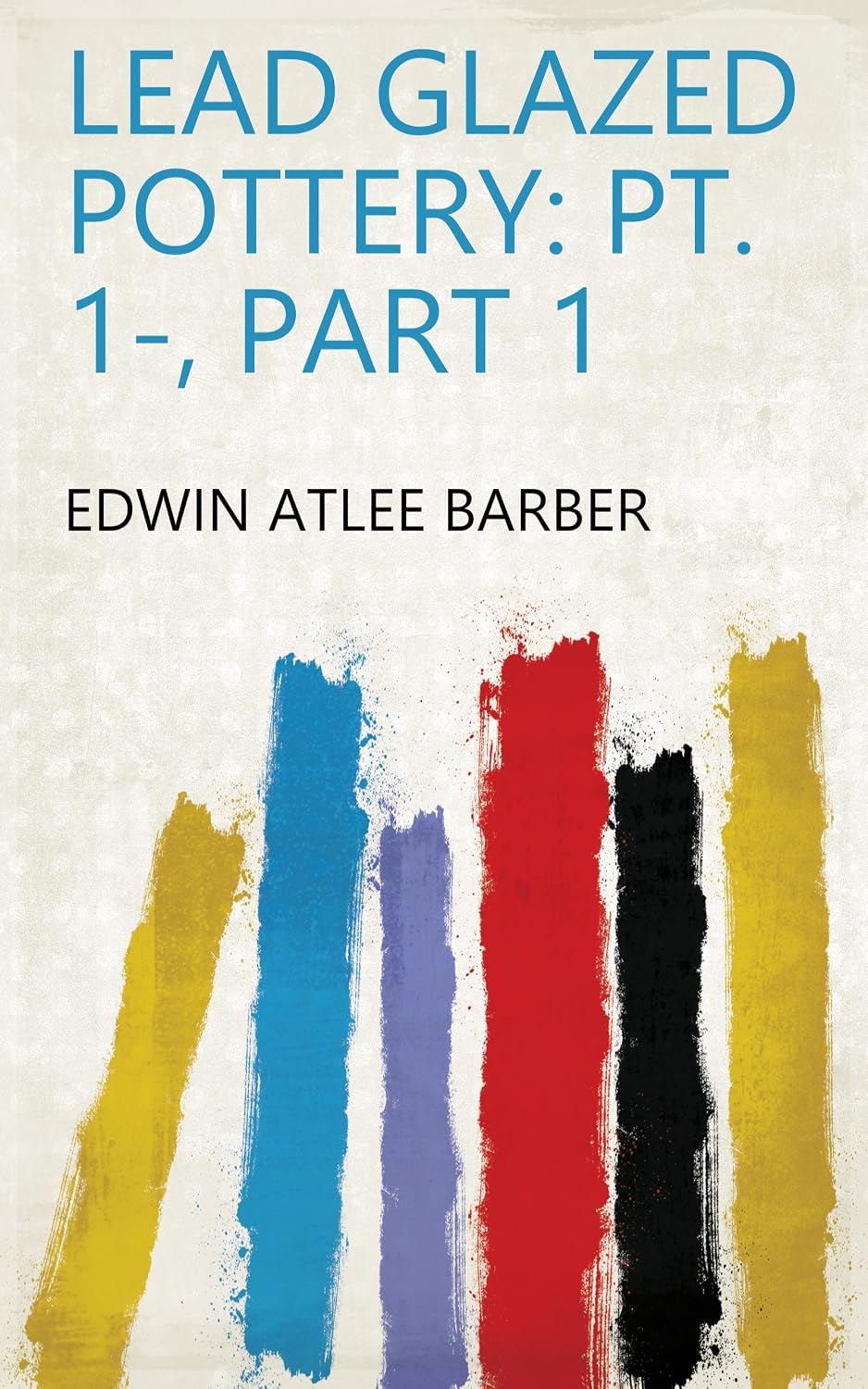 Lead Glazed Pottery: Pt. 1-, Part 1 (English Edition) baixar livro de graça