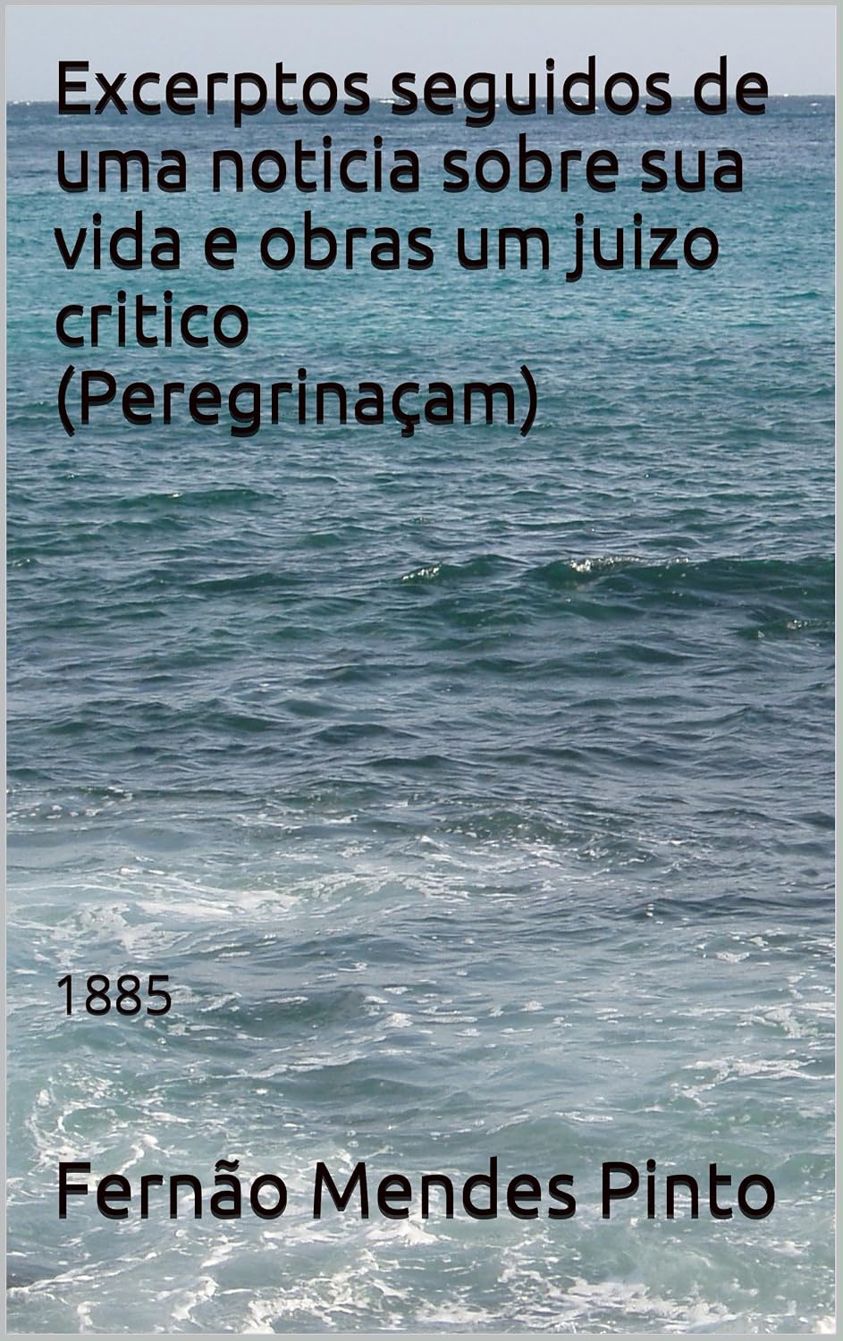Excerptos seguidos de uma noticia sobre sua vida e obras um juizo critico (Peregrinaçam): 1885 baixar o livro de graça