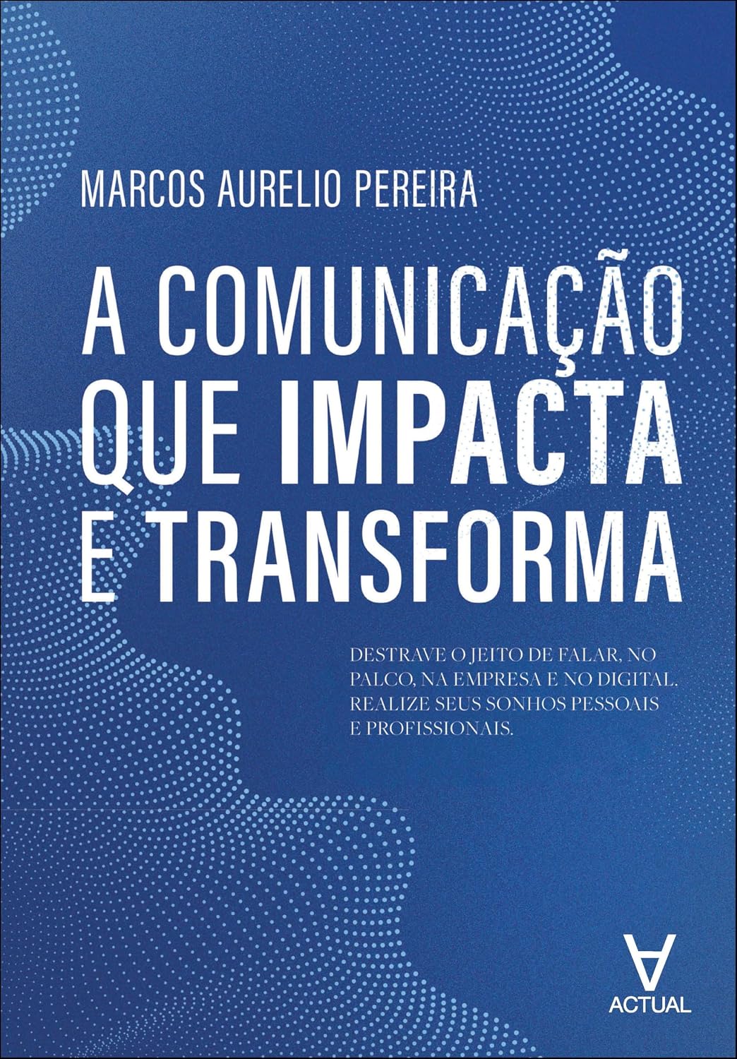 A comunicação que impacta e transforma: destrave o jeito de falar, no palco, na empresa e no digital. realize seus sonhos pessoais e profissionais baixar livro de graça