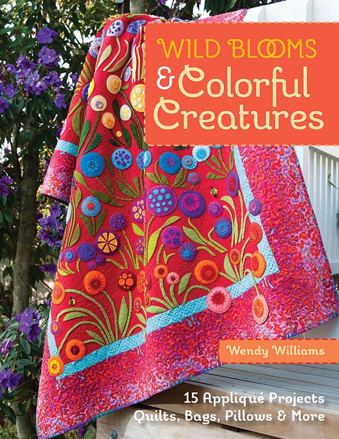 Wild Blooms & Colorful Creatures: 15 Appliqué Projects—Quilts, Bags, Pillows & More (English Edition)