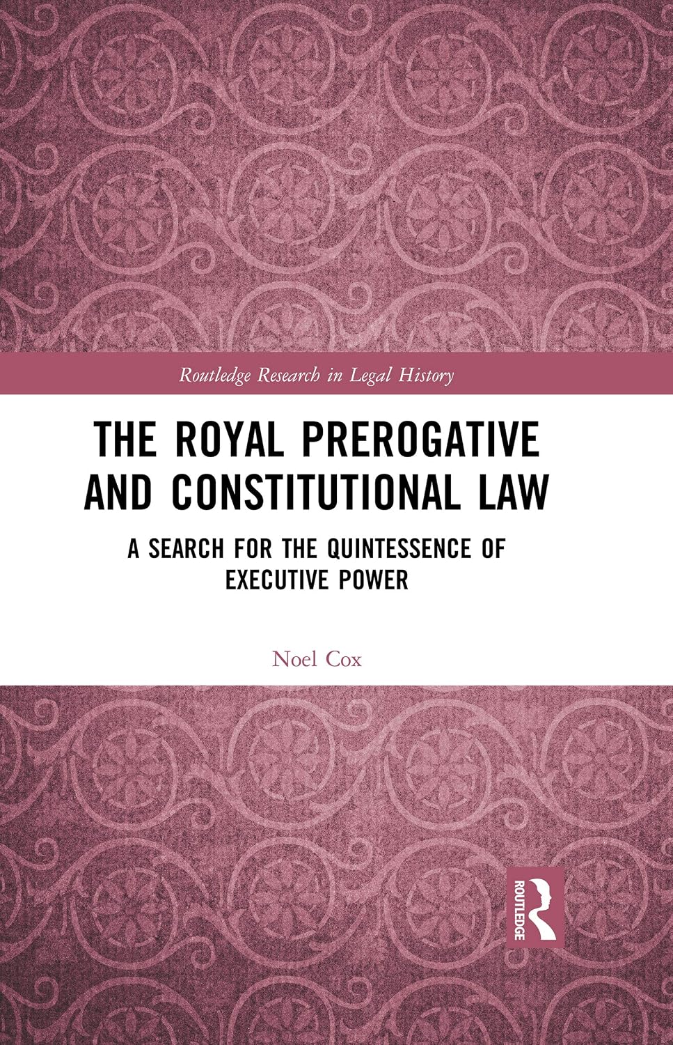 The Royal Prerogative and Constitutional Law: A Search for the Quintessence of Executive Power (Routledge Research in Legal History) (English Edition) baixar o livro de graça