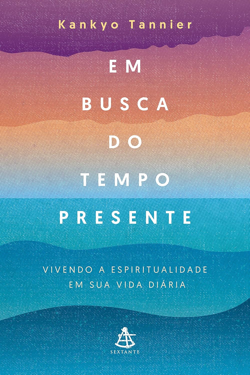 Em busca do tempo presente: Vivendo a espiritualidade em sua vida diária