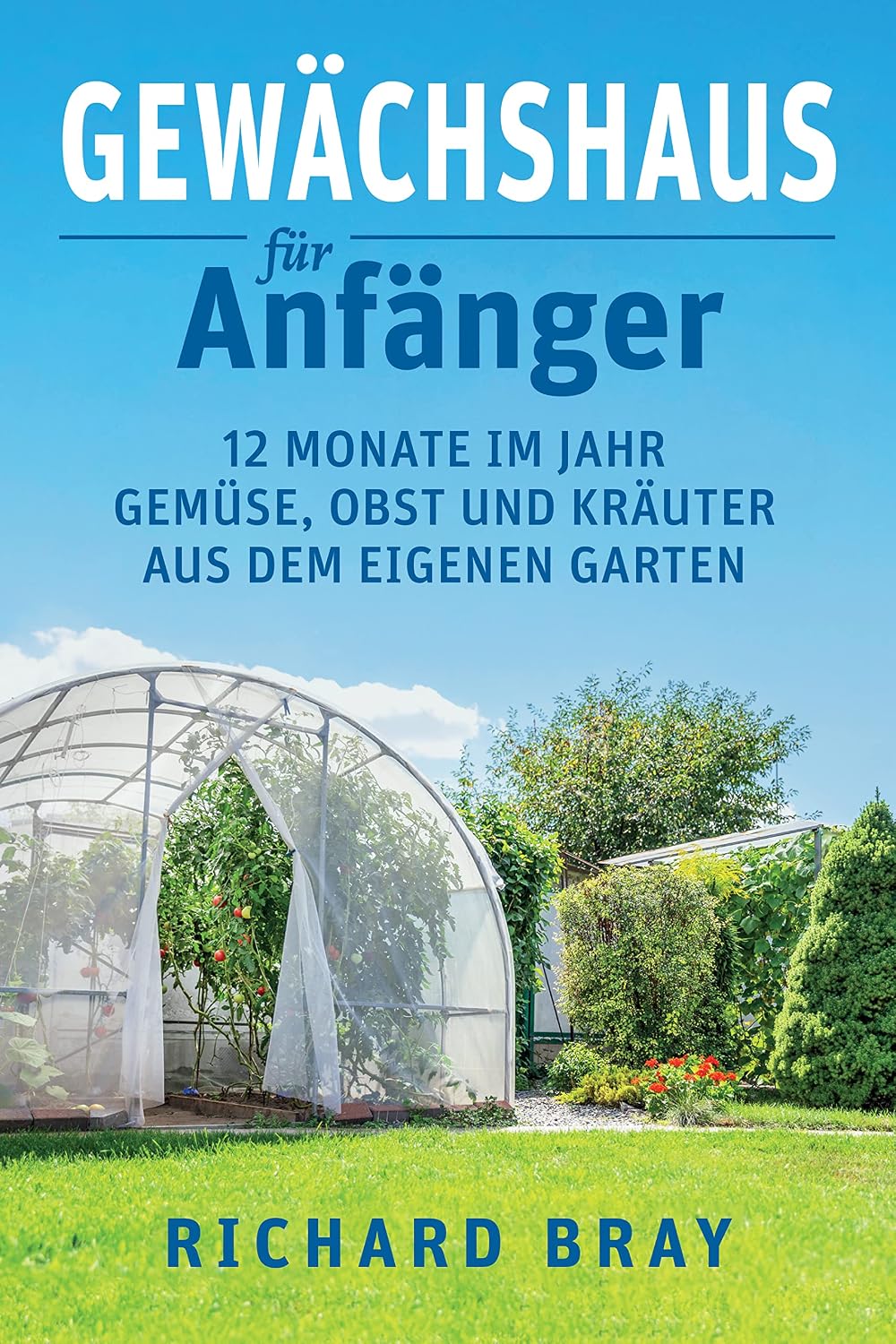 Gewächshaus für Anfänger: 12 Monate im Jahr Gemüse, Obst und Kräuter aus dem eigenen Garten – Von Anzucht bis Ernte (inkl. Pflanzenkalender) (German Edition) baixar livro de graça