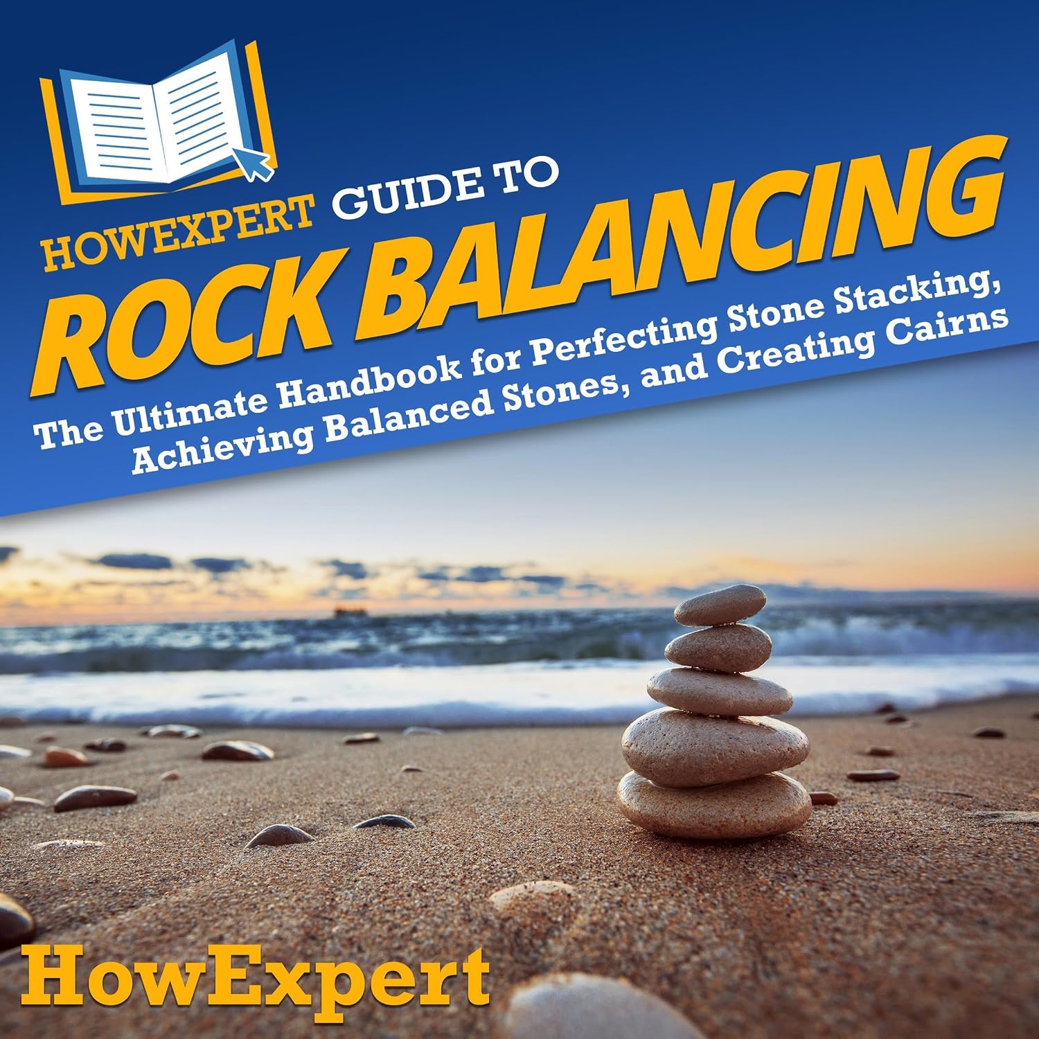 ler totalmente HowExpert Guide to Rock Balancing: The Ultimate Handbook for Perfecting Stone Stacking, Achieving Balanced Stones, and Creating Cairns