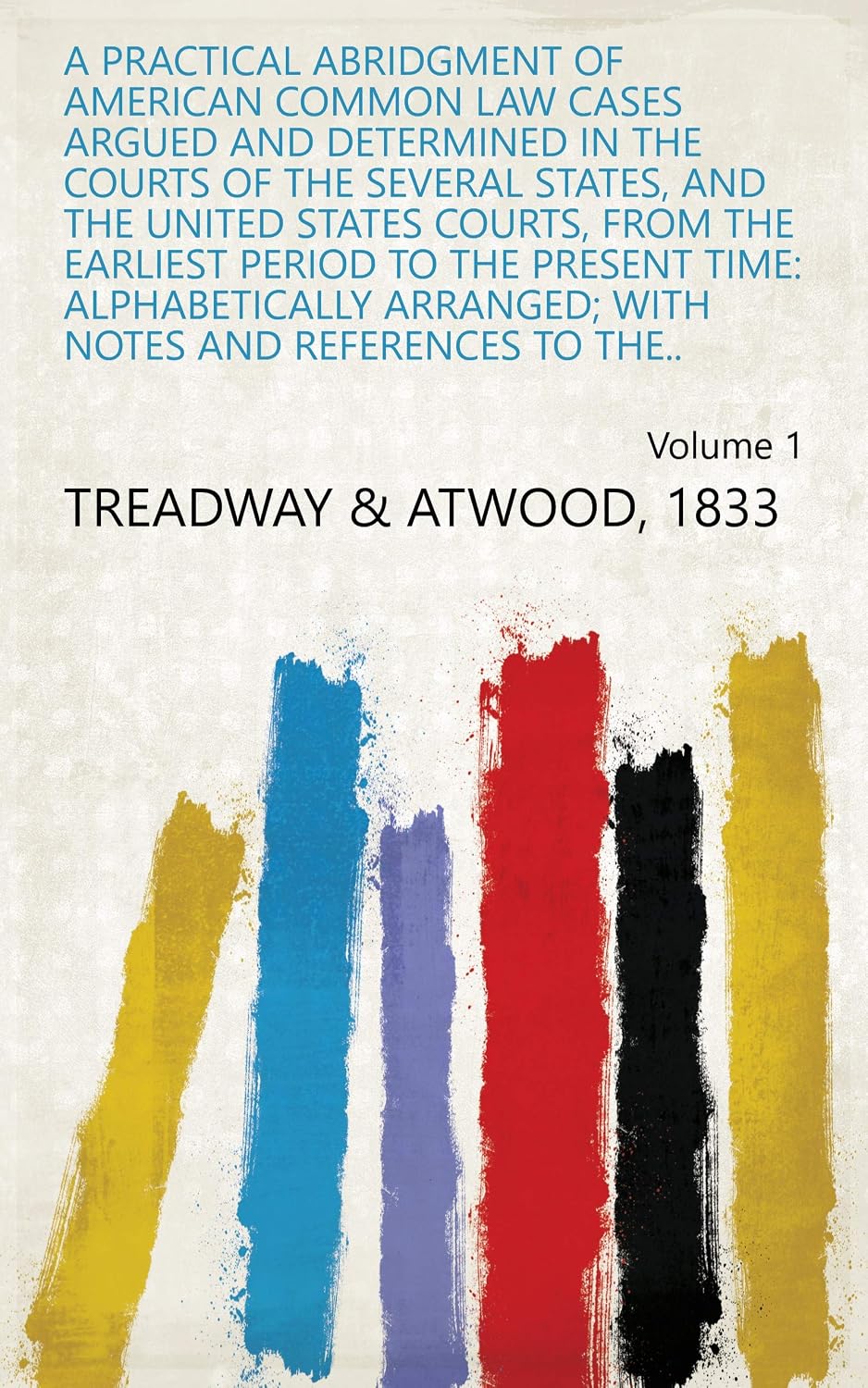 A Practical Abridgment Of American Common Law Cases Argued And Determined In The Courts Of The Several States: And The United States Courts From The Earliest ... Analogous Adjudications (English Edition)