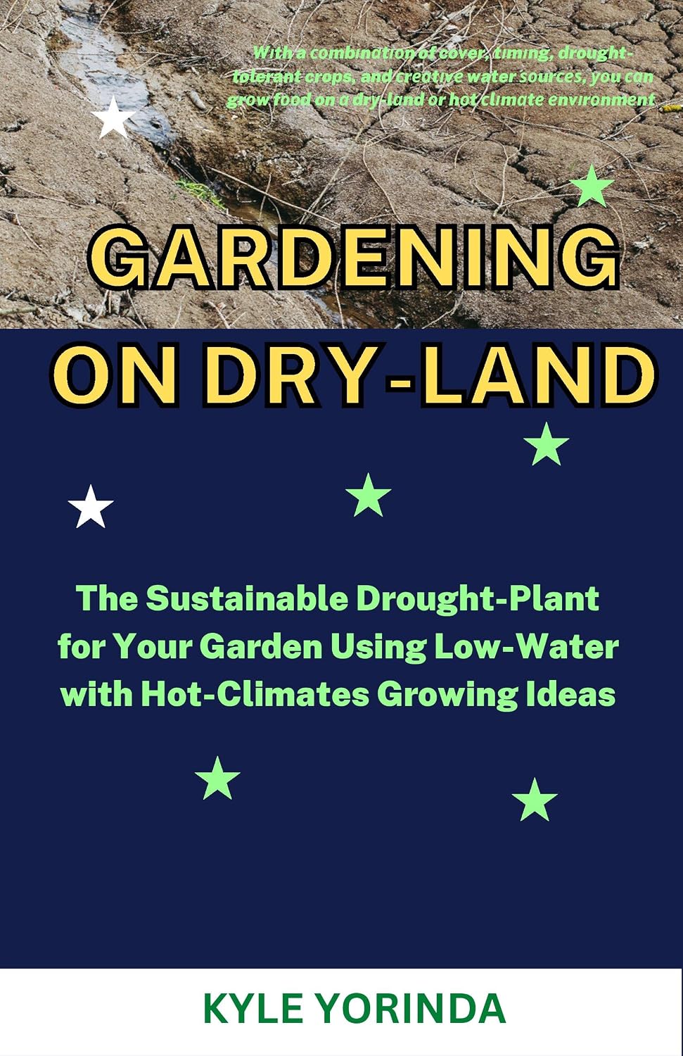 GARDENING ON DRY-LAND: The Sustainable Drought-Plant for Your Garden Using Low-Water with Hot-Climates Growing Ideas (English Edition) baixar o livro de graça