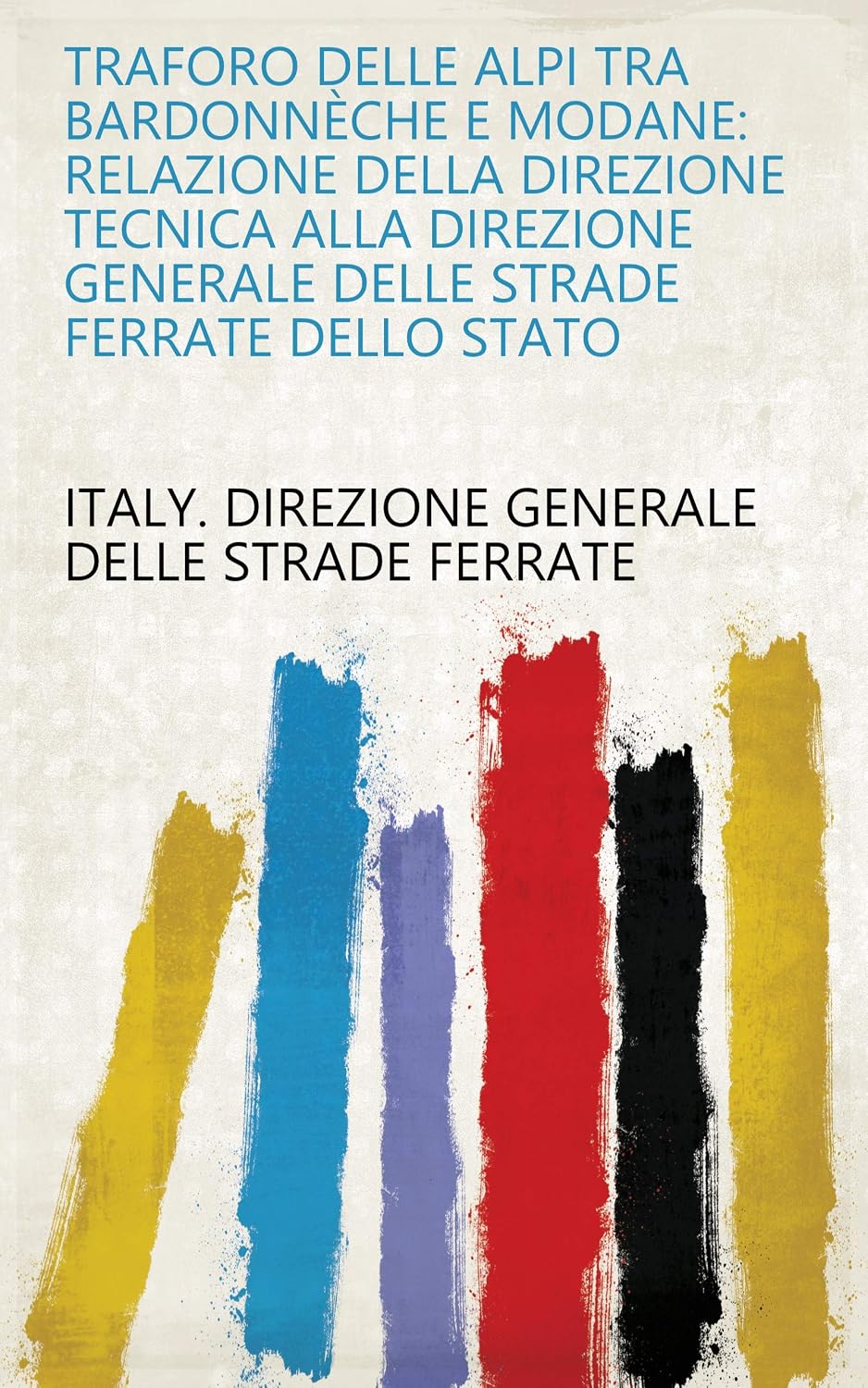 ler totalmente Traforo Delle Alpi Tra Bardonnèche E Modane: Relazione Della Direzione Tecnica Alla Direzione Generale Delle Strade Ferrate Dello Stato (Italian Edition)