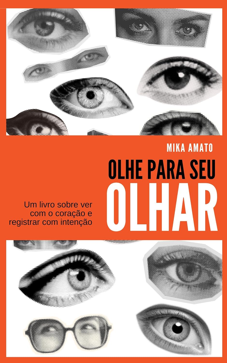 Olhe para o seu olhar: Um livro sobre ver com o coração e registrar com intenção