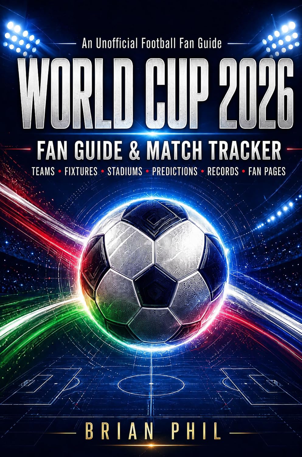 An Unofficial Football Fan Guide: WORLD CUP 2026 FAN GUIDE & MATCH TRACKER: Teams, Fixtures, Stadiums, Predictions, Records, Fan Pages (English Edition) baixar o livro de graça