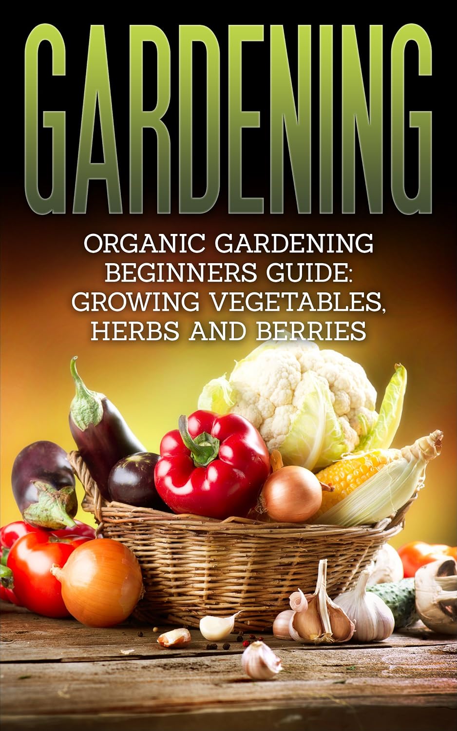 ler totalmente Gardening: Organic Gardening Beginners Guide: Growing Vegetables, Herbs and Berries (Gardening, Beginners Gardening, Organic Gardening, Vegetable) (English Edition)