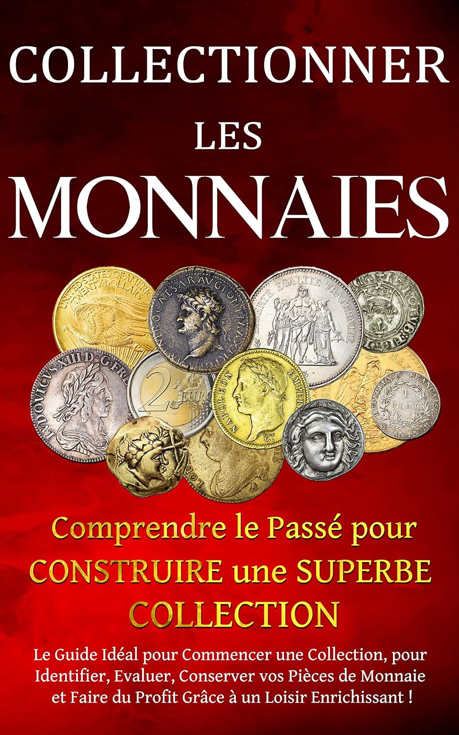 Collectionner les Monnaies: Comprendre le Passé pour Construire une Superbe Collection: Découvrez comment Commencer votre Collection de Pièces de Monnaie... Plaisir et pour le Profit ! (French Edition) baixar livro de graça