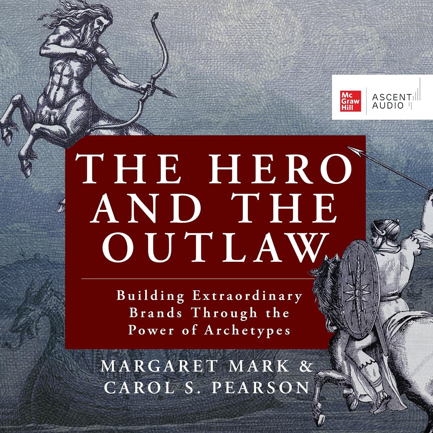The Hero and the Outlaw: Building Extraordinary Brands Through the Power of Archetypes