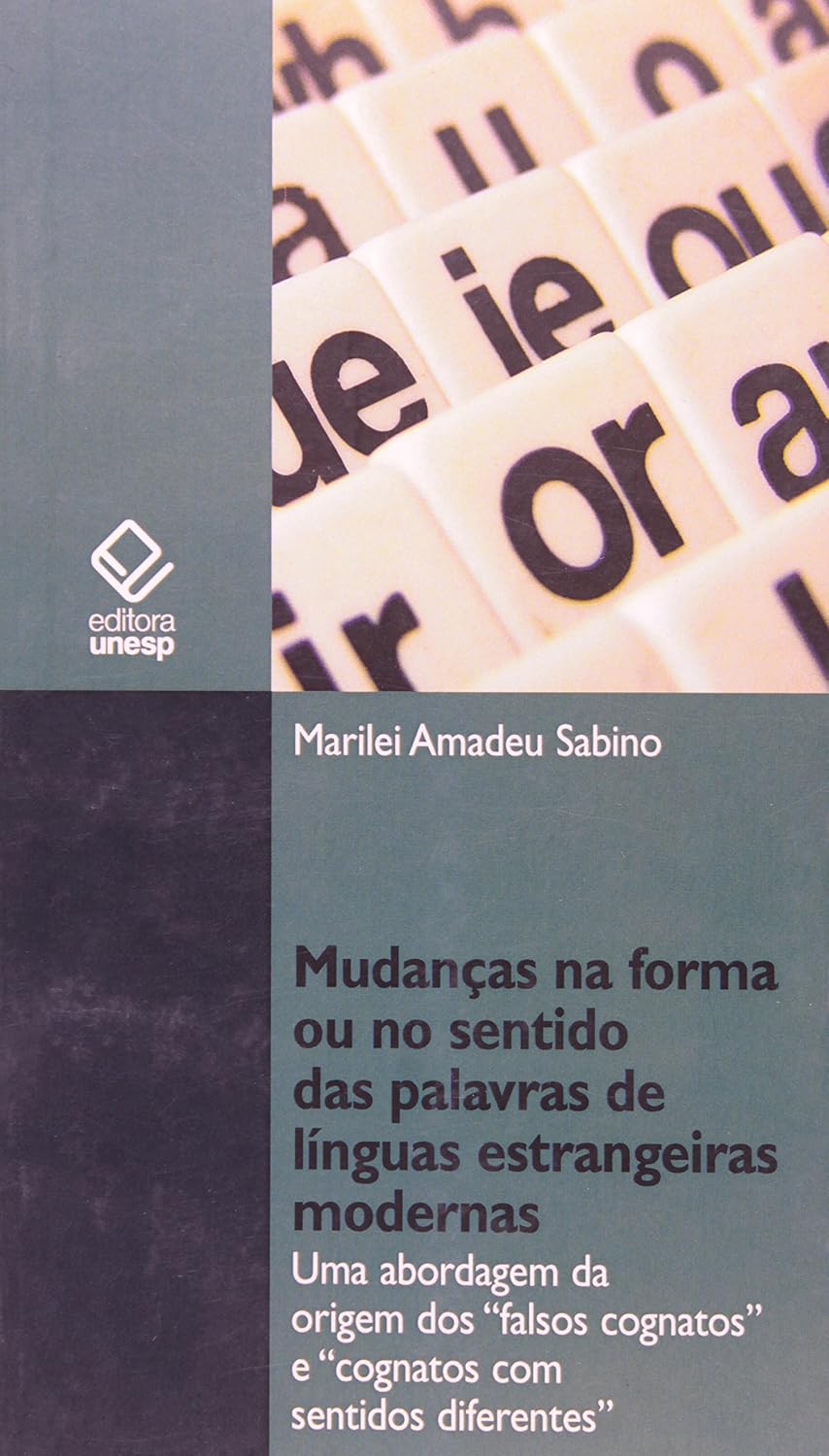 Mudanças na forma ou no sentido das palavras de línguas estrangeiras modernas: Uma abordagem da origem dos "falsos cognatos" e "cognatos com sentidos diferentes"